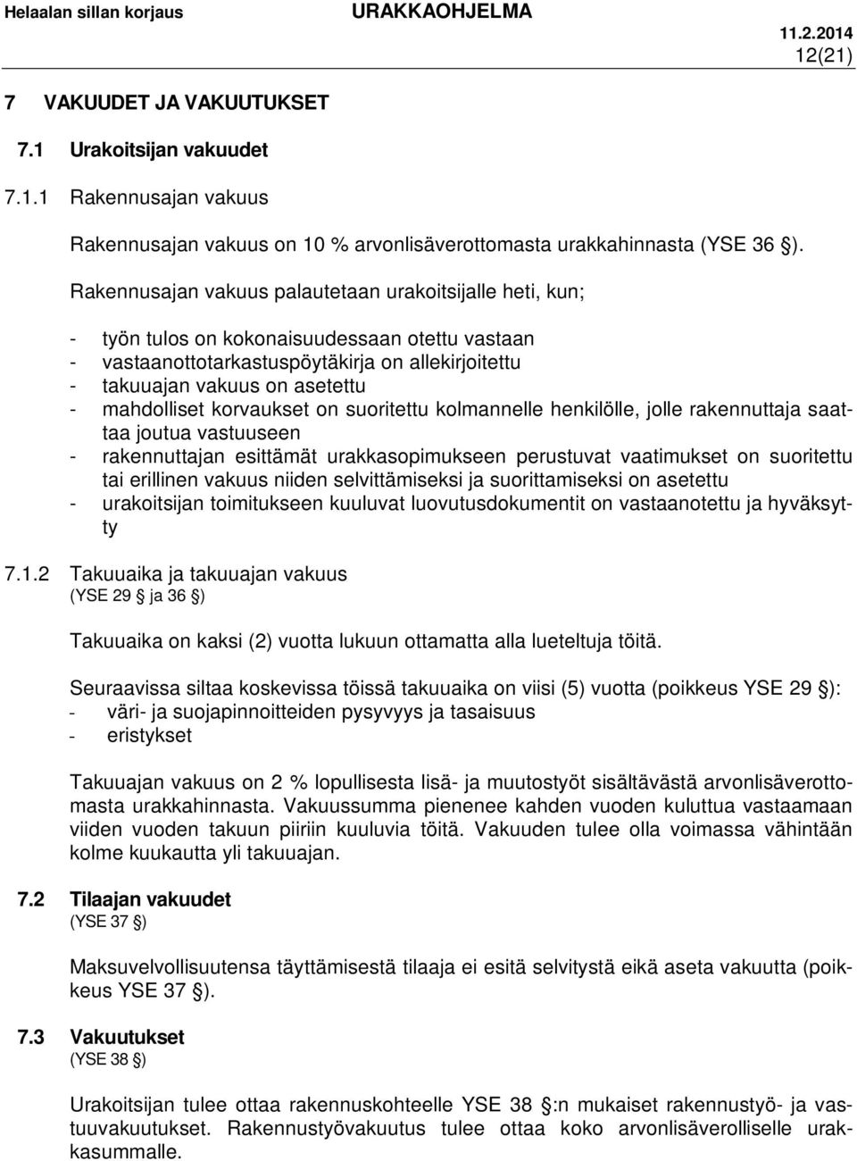 mahdolliset korvaukset on suoritettu kolmannelle henkilölle, jolle rakennuttaja saattaa joutua vastuuseen - rakennuttajan esittämät urakkasopimukseen perustuvat vaatimukset on suoritettu tai