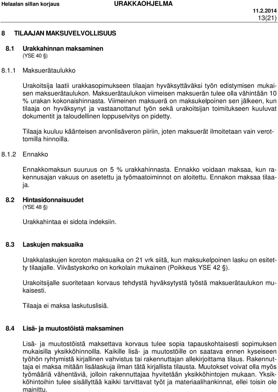 Viimeinen maksuerä on maksukelpoinen sen jälkeen, kun tilaaja on hyväksynyt ja vastaanottanut työn sekä urakoitsijan toimitukseen kuuluvat dokumentit ja taloudellinen loppuselvitys on pidetty.