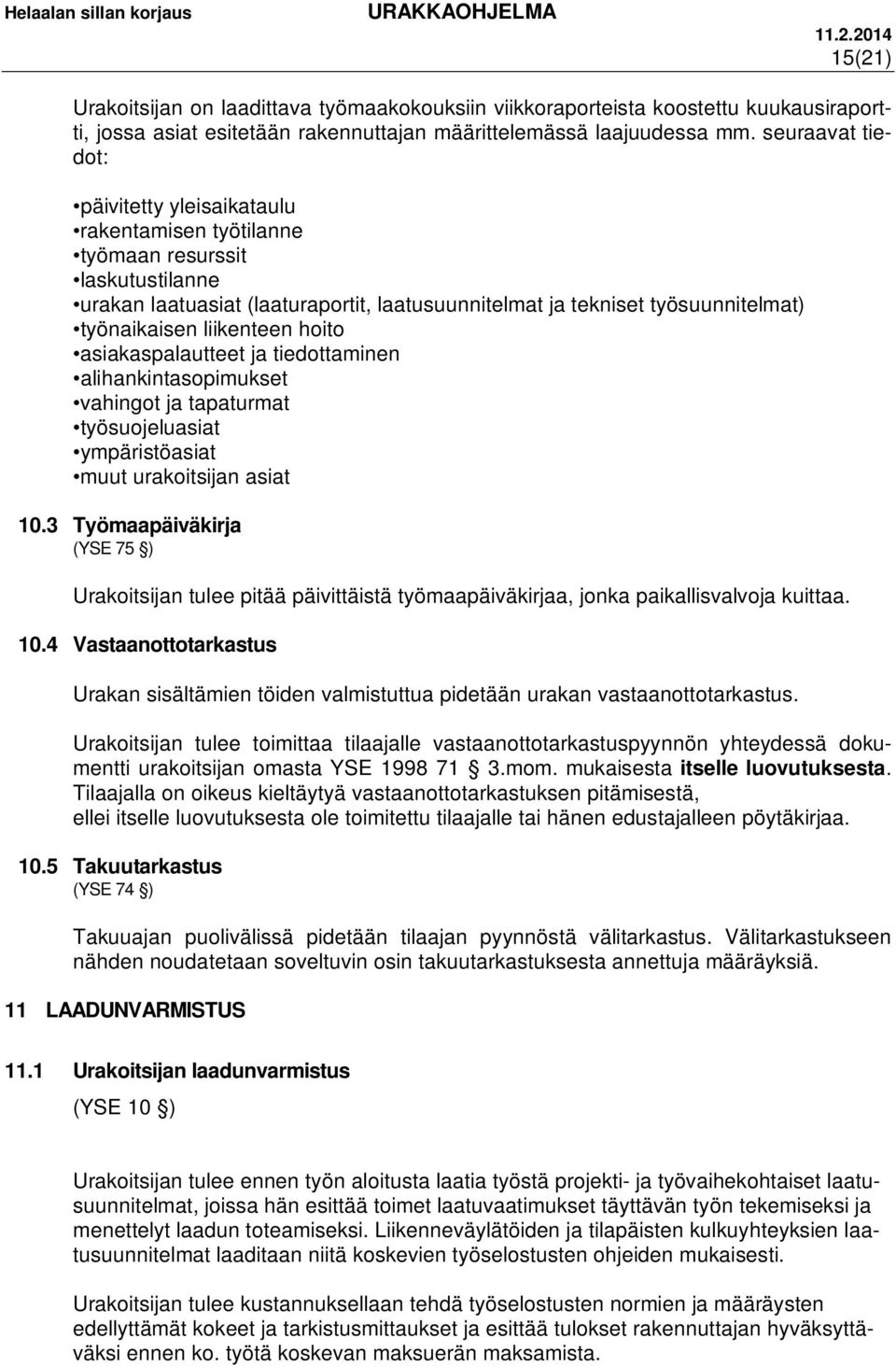 liikenteen hoito asiakaspalautteet ja tiedottaminen alihankintasopimukset vahingot ja tapaturmat työsuojeluasiat ympäristöasiat muut urakoitsijan asiat 10.
