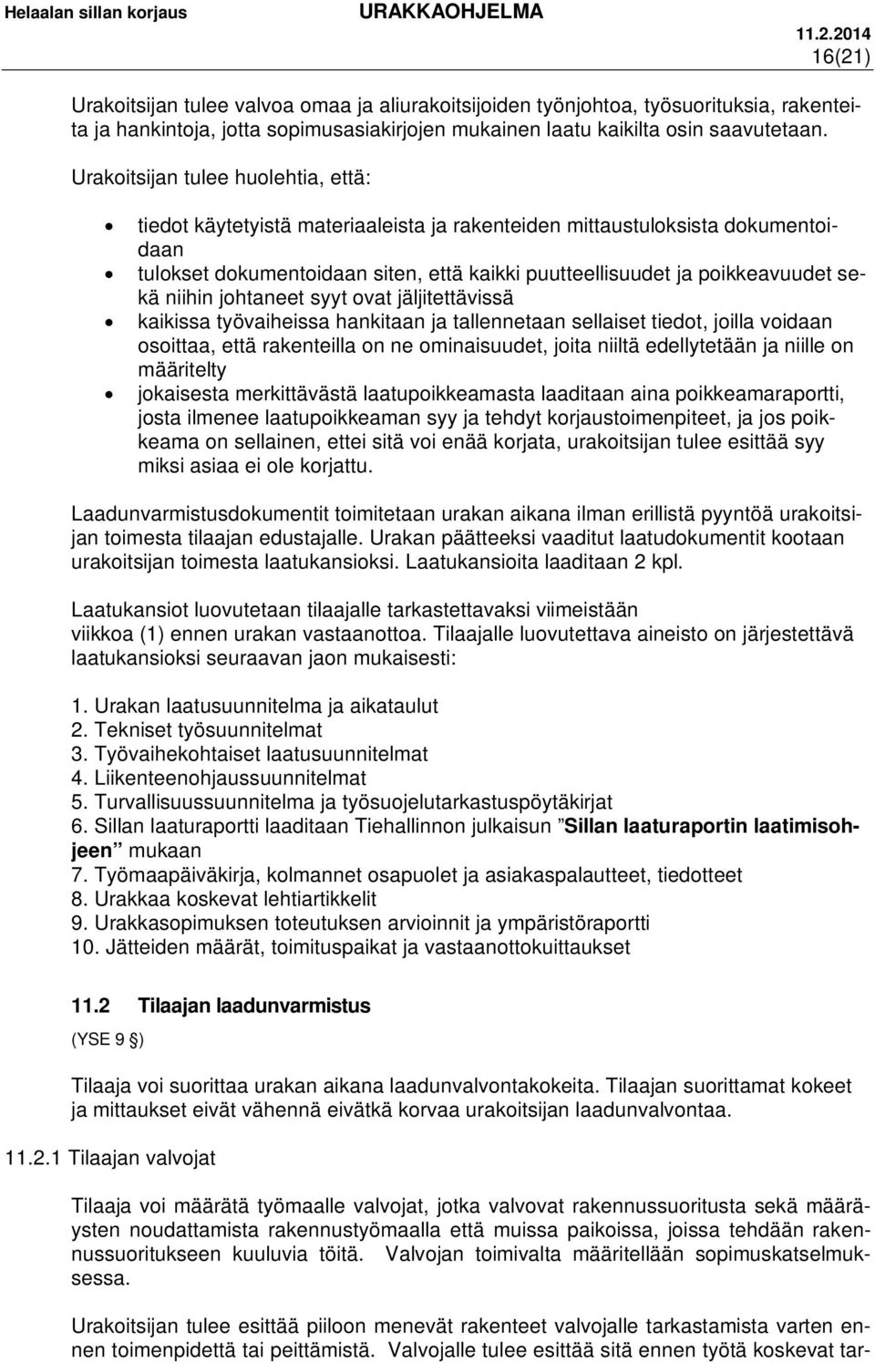 niihin johtaneet syyt ovat jäljitettävissä kaikissa työvaiheissa hankitaan ja tallennetaan sellaiset tiedot, joilla voidaan osoittaa, että rakenteilla on ne ominaisuudet, joita niiltä edellytetään ja