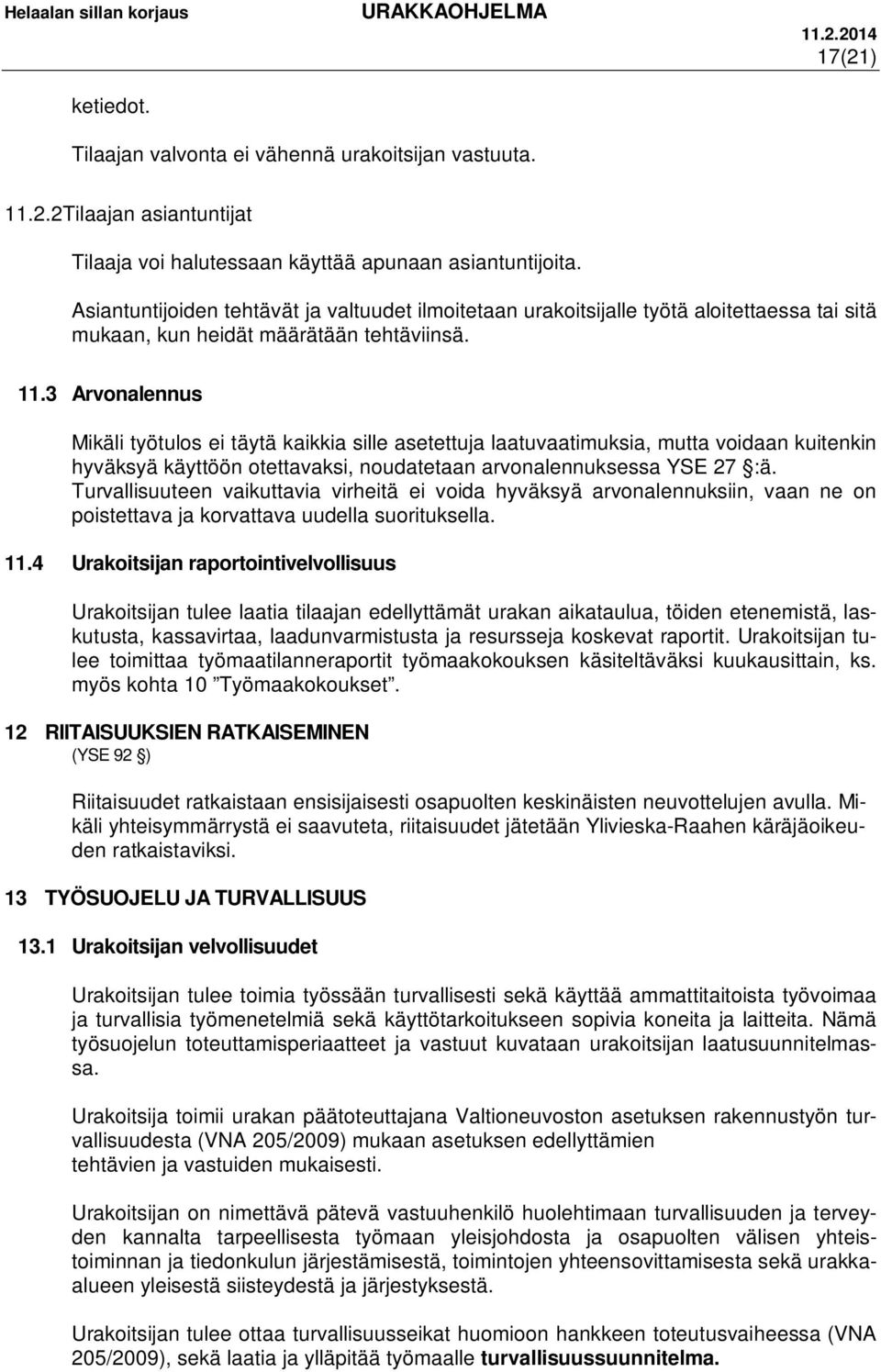 3 Arvonalennus Mikäli työtulos ei täytä kaikkia sille asetettuja laatuvaatimuksia, mutta voidaan kuitenkin hyväksyä käyttöön otettavaksi, noudatetaan arvonalennuksessa YSE 27 :ä.