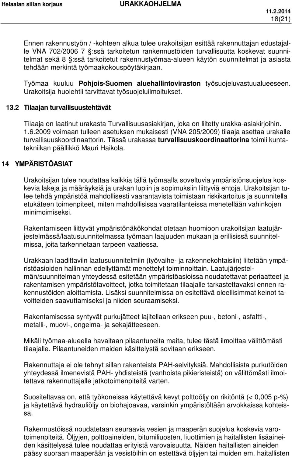 Urakoitsija huolehtii tarvittavat työsuojeluilmoitukset. 13.2 Tilaajan turvallisuustehtävät Tilaaja on laatinut urakasta Turvallisuusasiakirjan, joka on liitetty urakka-asiakirjoihin. 1.6.
