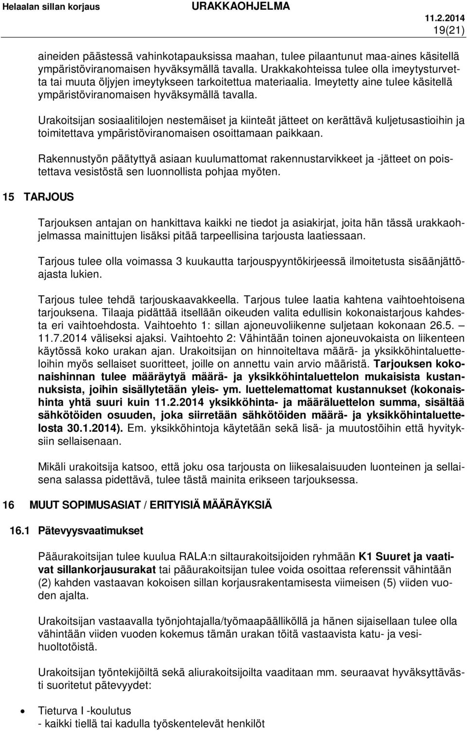 Urakoitsijan sosiaalitilojen nestemäiset ja kiinteät jätteet on kerättävä kuljetusastioihin ja toimitettava ympäristöviranomaisen osoittamaan paikkaan.
