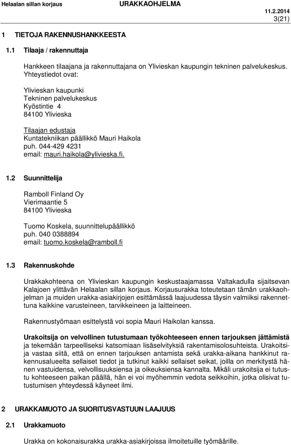 1.2 Suunnittelija Ramboll Finland Oy Vierimaantie 5 84100 Ylivieska Tuomo Koskela, suunnittelupäällikkö puh. 040 0388894 email: tuomo.koskela@ramboll.fi 1.