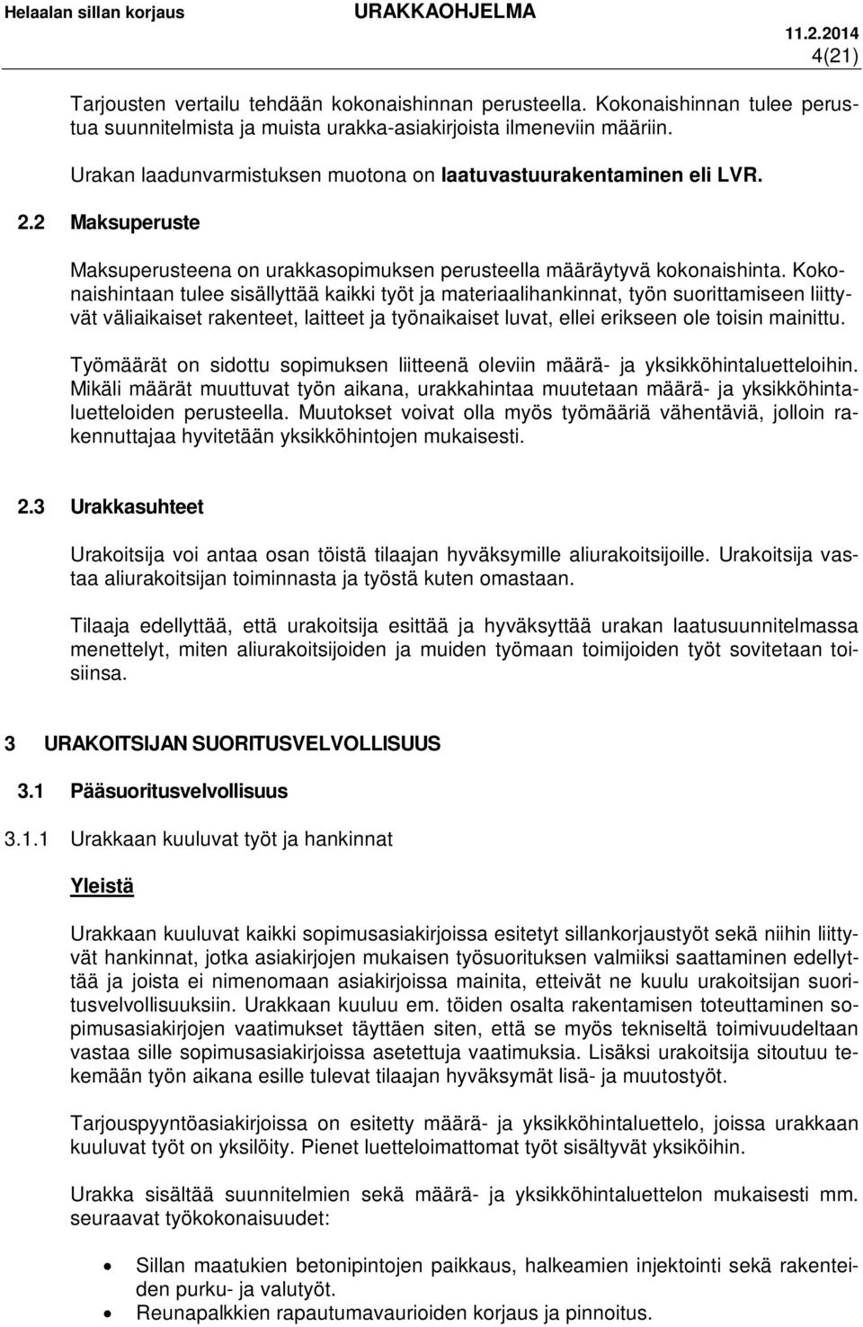 Kokonaishintaan tulee sisällyttää kaikki työt ja materiaalihankinnat, työn suorittamiseen liittyvät väliaikaiset rakenteet, laitteet ja työnaikaiset luvat, ellei erikseen ole toisin mainittu.