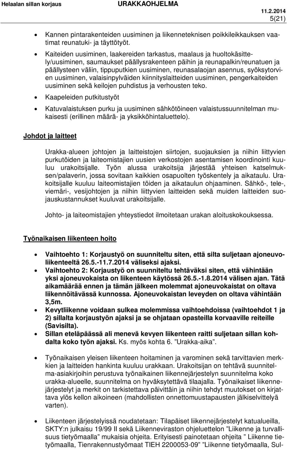 reunasalaojan asennus, syöksytorvien uusiminen, valaisinpylväiden kiinnityslaitteiden uusiminen, pengerkaiteiden uusiminen sekä keilojen puhdistus ja verhousten teko.