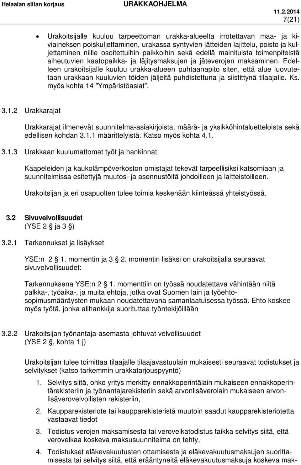 Edelleen urakoitsijalle kuuluu urakka-alueen puhtaanapito siten, että alue luovutetaan urakkaan kuuluvien töiden jäljeltä puhdistettuna ja siistittynä tilaajalle. Ks. myös kohta 14 Ympäristöasiat. 3.