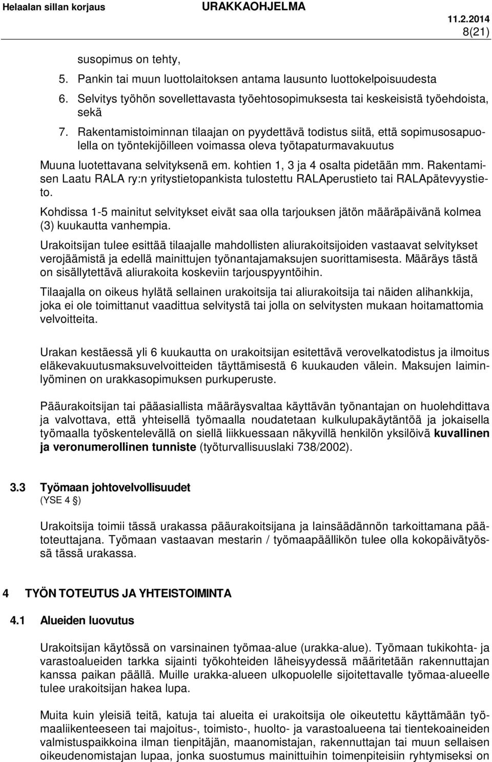 kohtien 1, 3 ja 4 osalta pidetään mm. Rakentamisen Laatu RALA ry:n yritystietopankista tulostettu RALAperustieto tai RALApätevyystieto.