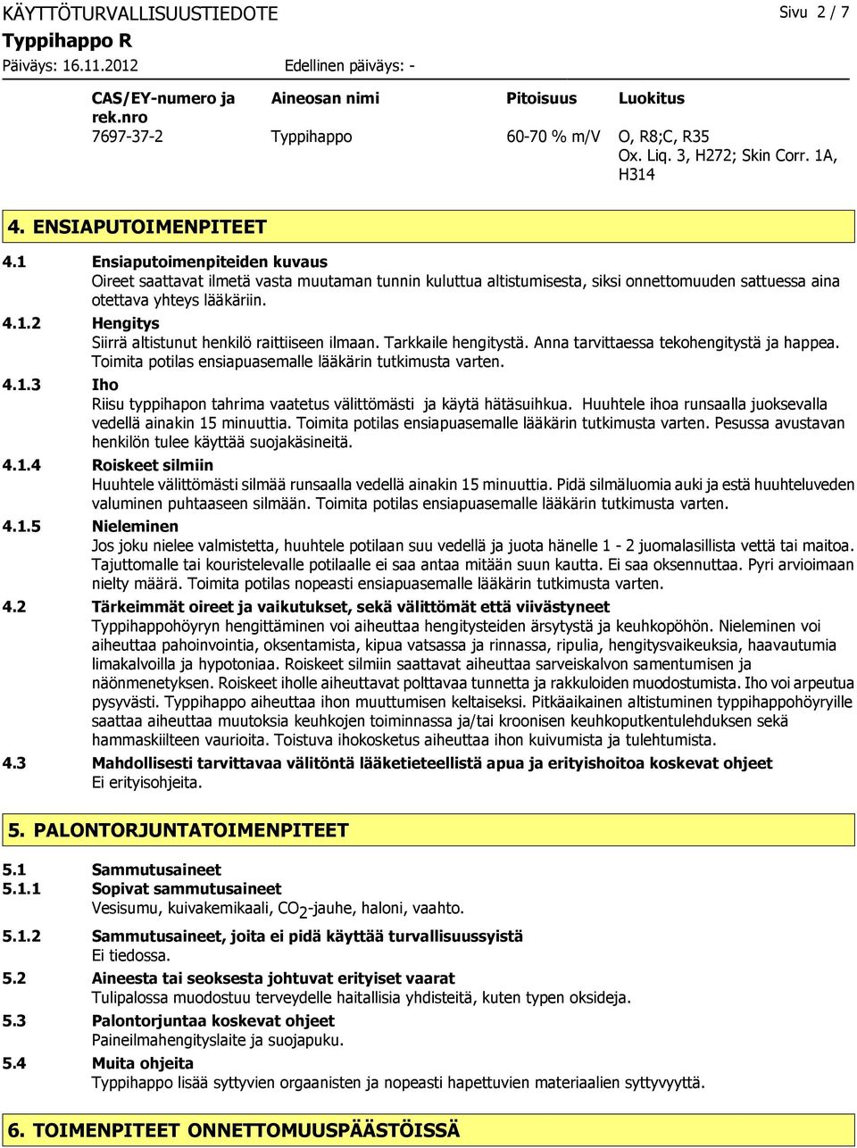 Tarkkaile hengitystä. Anna tarvittaessa tekohengitystä ja happea. Toimita potilas ensiapuasemalle lääkärin tutkimusta varten. 4.1.