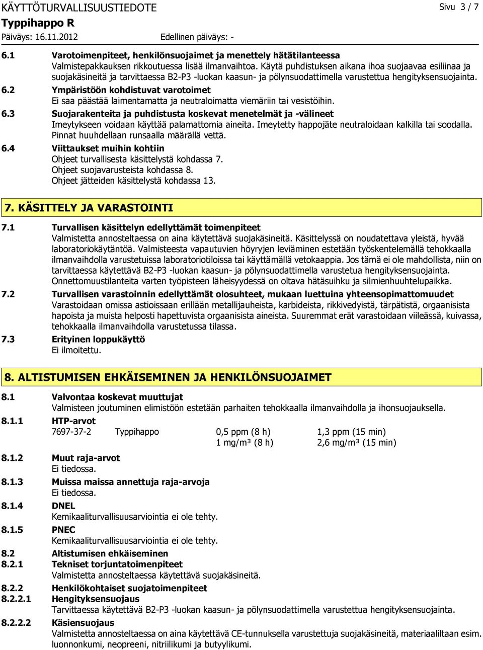 2 Ympäristöön kohdistuvat varotoimet Ei saa päästää laimentamatta ja neutraloimatta viemäriin tai vesistöihin. 6.