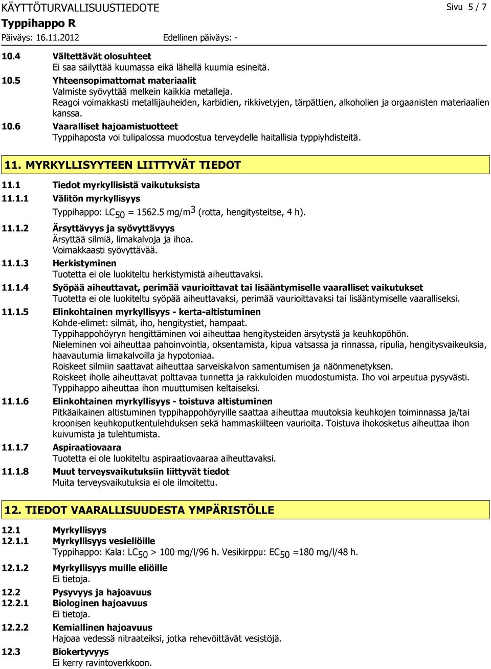 6 Vaaralliset hajoamistuotteet Typpihaposta voi tulipalossa muodostua terveydelle haitallisia typpiyhdisteitä. 11. MYRKYLLISYYTEEN LIITTYVÄT TIEDOT 11.1 Tiedot myrkyllisistä vaikutuksista 11.1.1 Välitön myrkyllisyys Typpihappo: LC 50 = 1562.