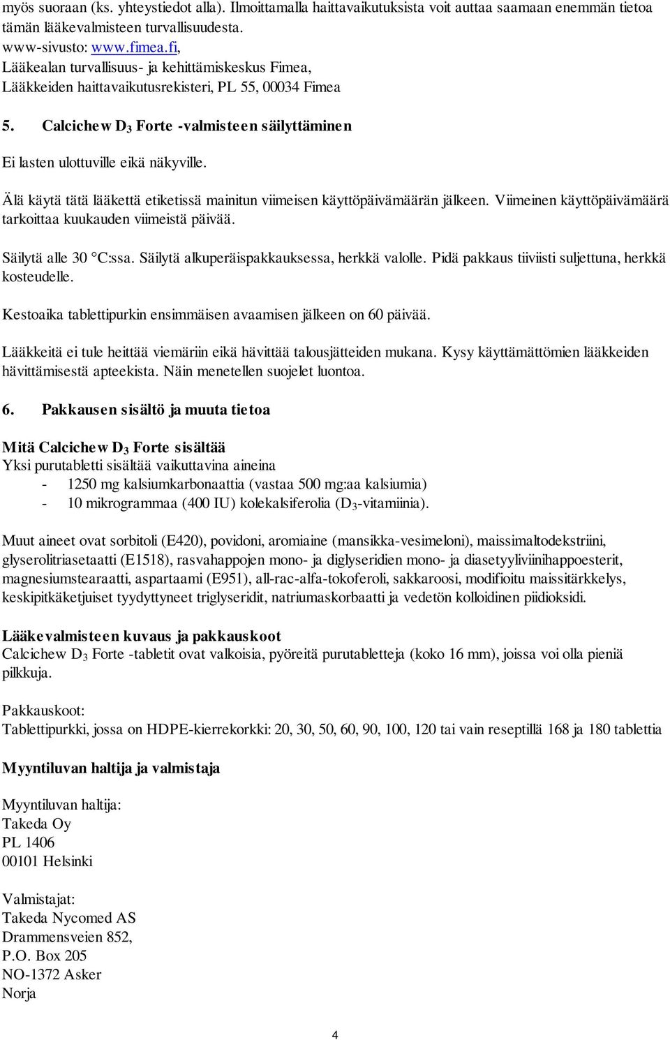 Älä käytä tätä lääkettä etiketissä mainitun viimeisen käyttöpäivämäärän jälkeen. Viimeinen käyttöpäivämäärä tarkoittaa kuukauden viimeistä päivää. Säilytä alle 30 C:ssa.