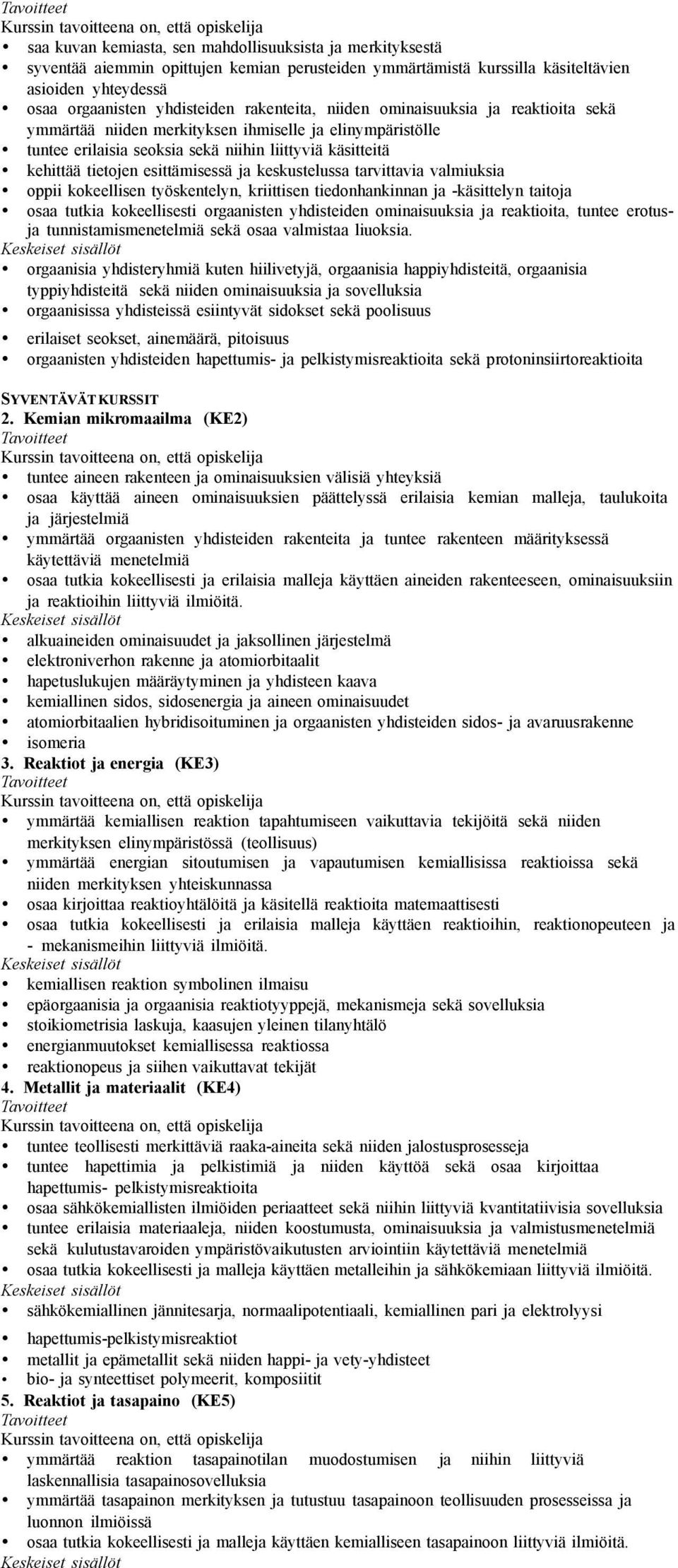 ja keskustelussa tarvittavia valmiuksia oppii kokeellisen työskentelyn, kriittisen tiedonhankinnan ja -käsittelyn taitoja osaa tutkia kokeellisesti orgaanisten yhdisteiden ominaisuuksia ja