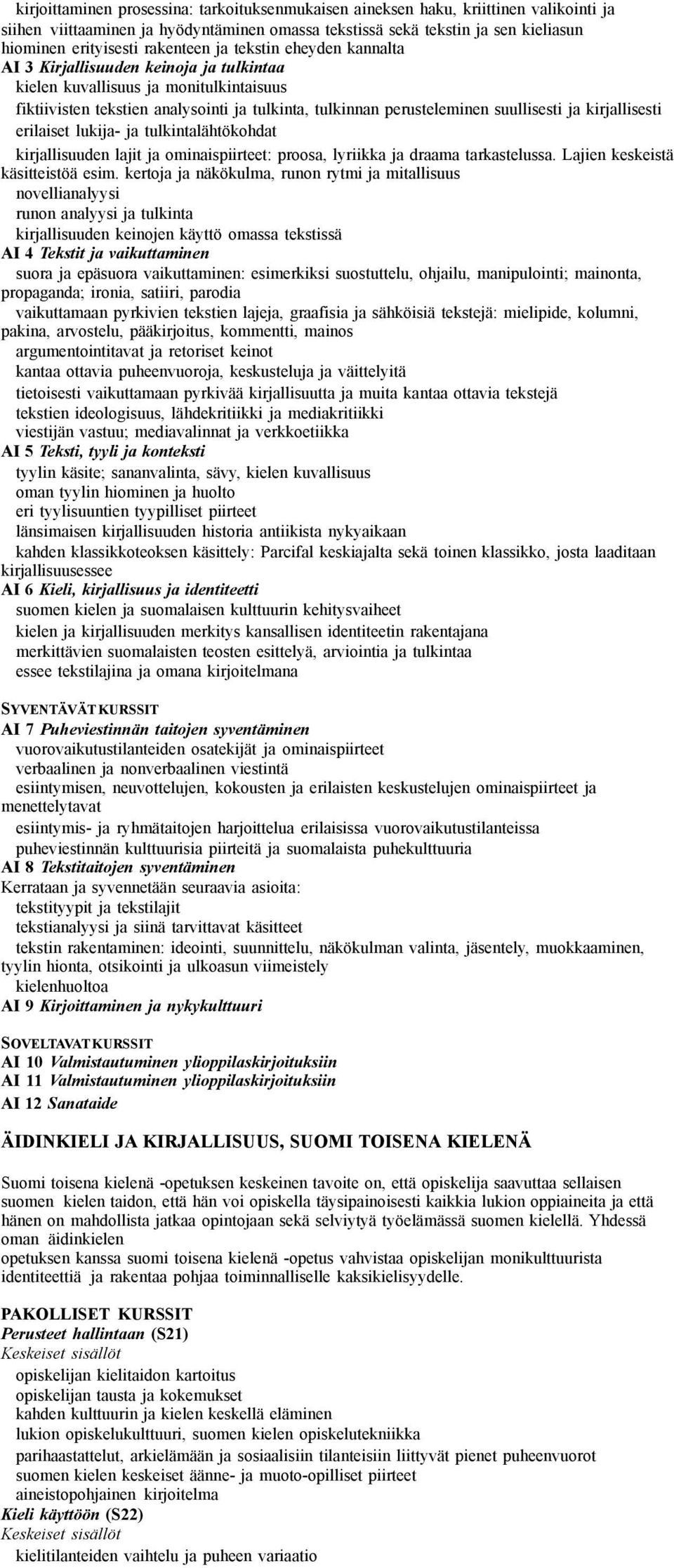 suullisesti ja kirjallisesti erilaiset lukija- ja tulkintalähtökohdat kirjallisuuden lajit ja ominaispiirteet: proosa, lyriikka ja draama tarkastelussa. Lajien keskeistä käsitteistöä esim.