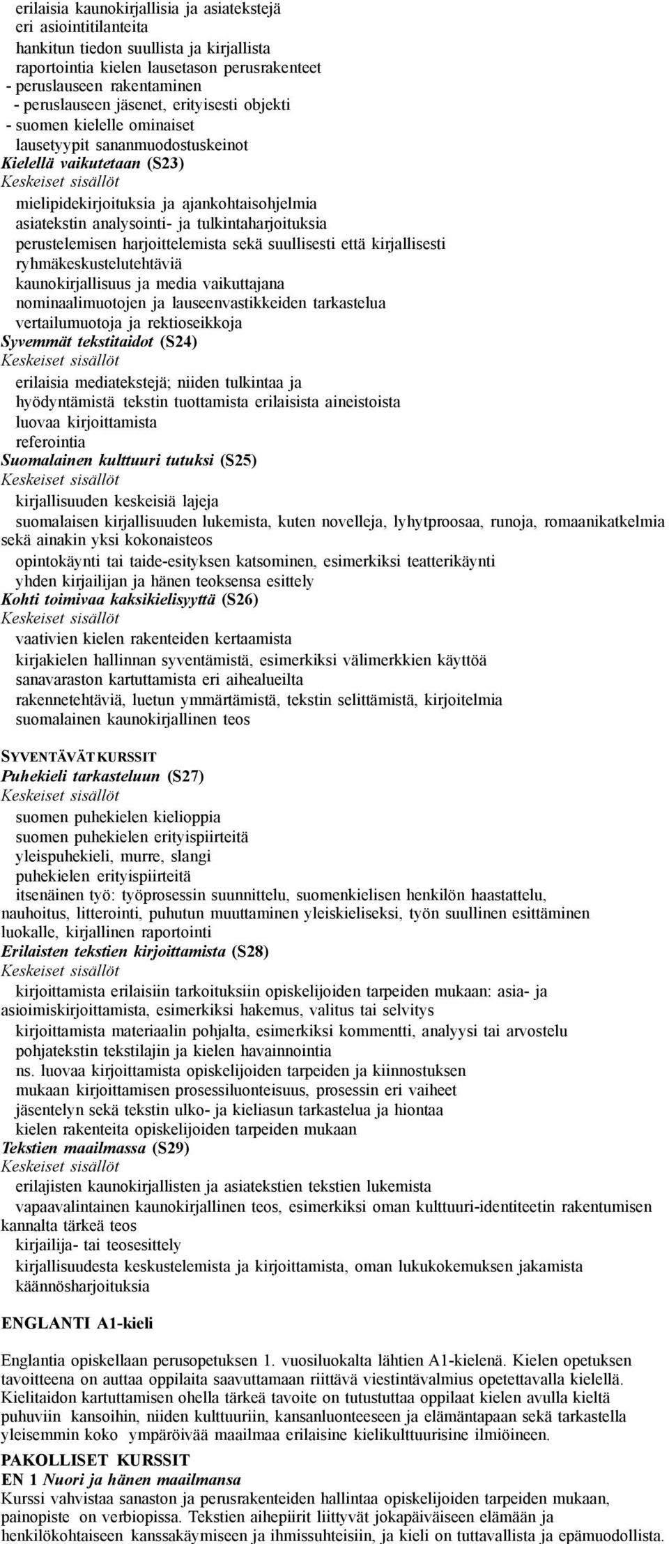 tulkintaharjoituksia perustelemisen harjoittelemista sekä suullisesti että kirjallisesti ryhmäkeskustelutehtäviä kaunokirjallisuus ja media vaikuttajana nominaalimuotojen ja lauseenvastikkeiden