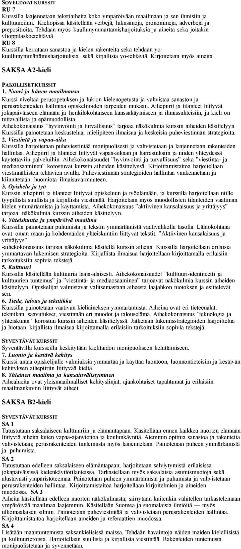 RU 8 Kurssilla kerrataan sanastoa ja kielen rakenteita sekä tehdään yokuullunymmärtämisharjoituksia sekä kirjallisia yo-tehtäviä. Kirjoitetaan myös aineita. SAKSA A2-kieli 1.