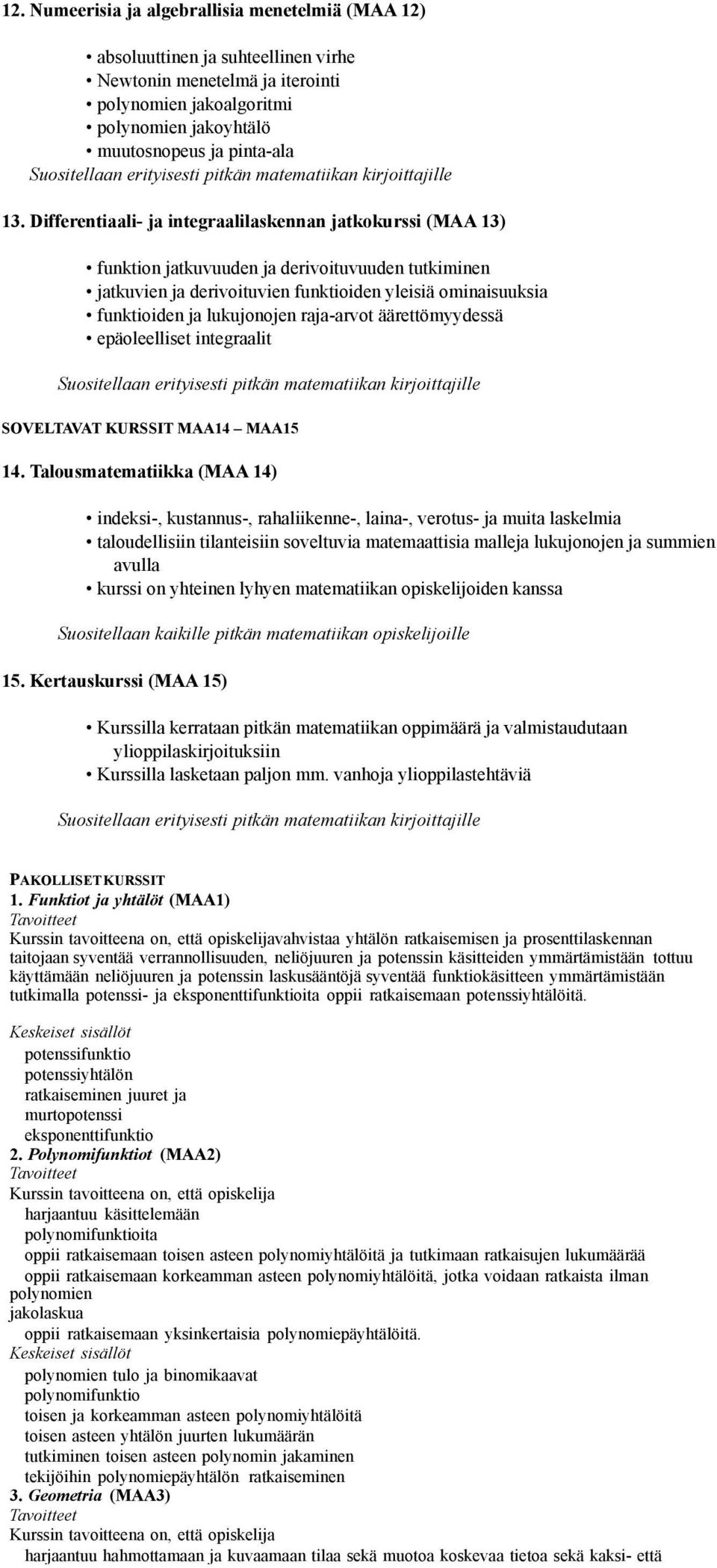 Differentiaali- ja integraalilaskennan jatkokurssi (MAA 13) funktion jatkuvuuden ja derivoituvuuden tutkiminen jatkuvien ja derivoituvien funktioiden yleisiä ominaisuuksia funktioiden ja lukujonojen