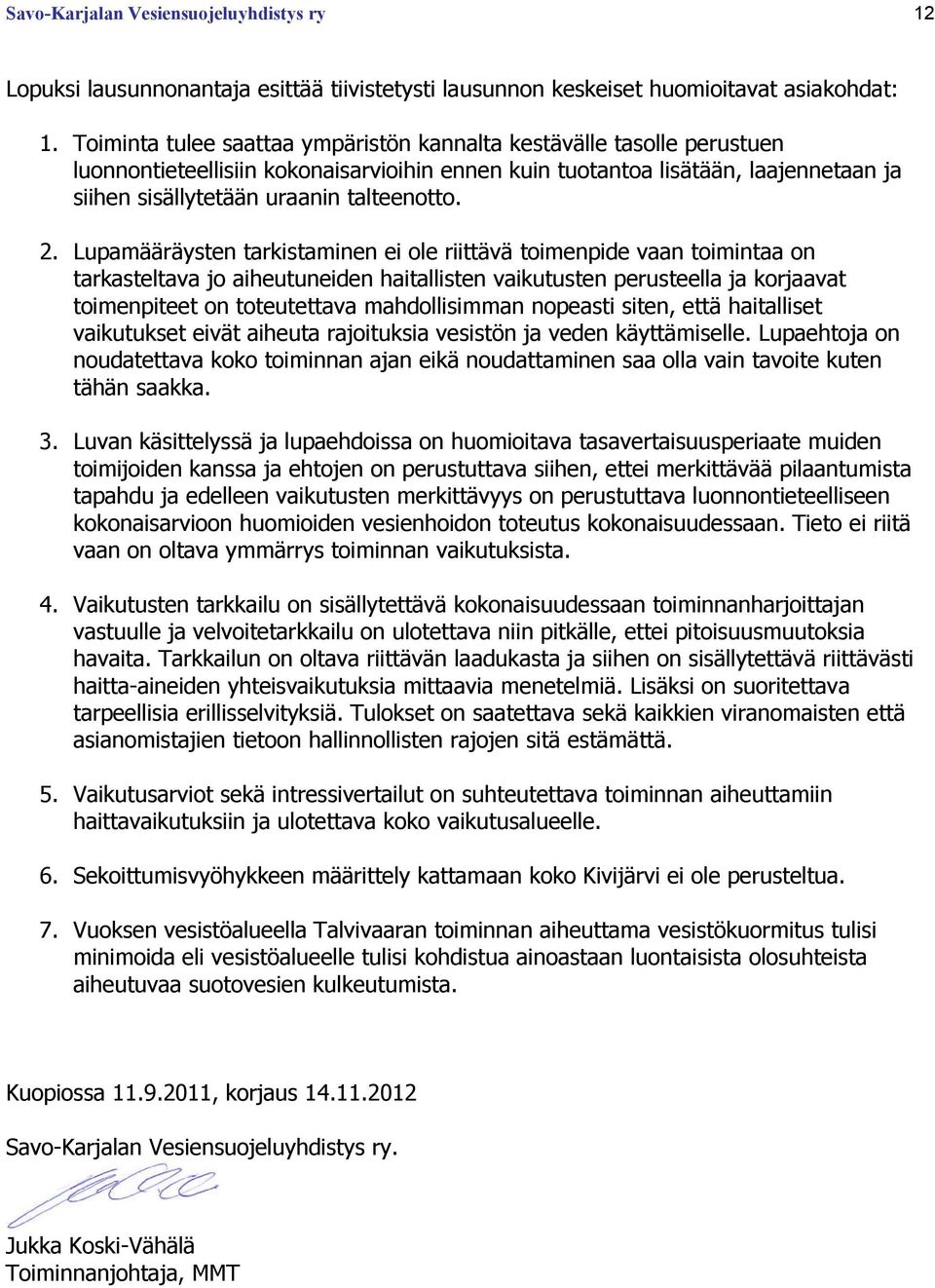 2. Lupamääräysten tarkistaminen ei ole riittävä toimenpide vaan toimintaa on tarkasteltava jo aiheutuneiden haitallisten vaikutusten perusteella ja korjaavat toimenpiteet on toteutettava