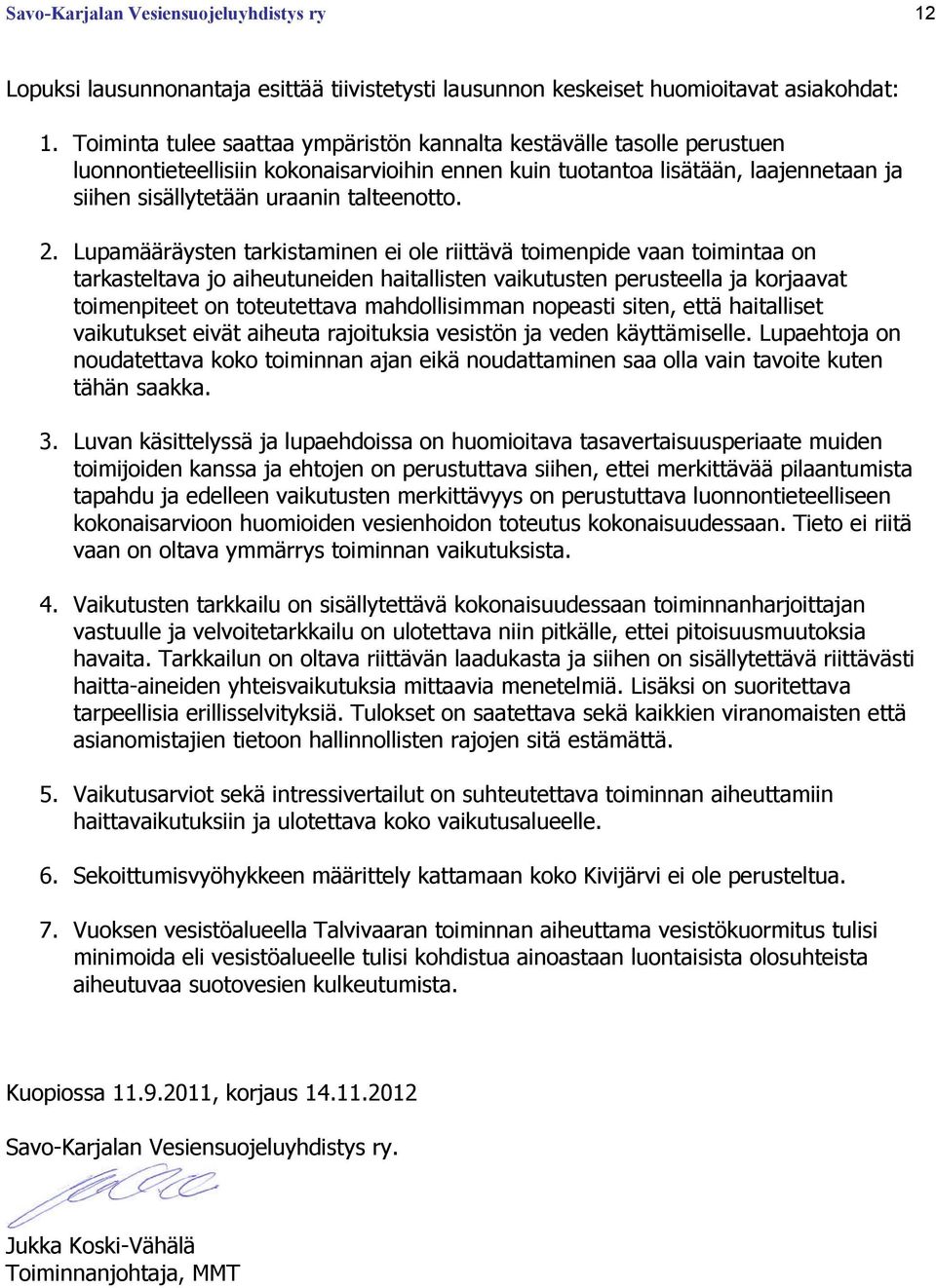 2. Lupamääräysten tarkistaminen ei ole riittävä toimenpide vaan toimintaa on tarkasteltava jo aiheutuneiden haitallisten vaikutusten perusteella ja korjaavat toimenpiteet on toteutettava