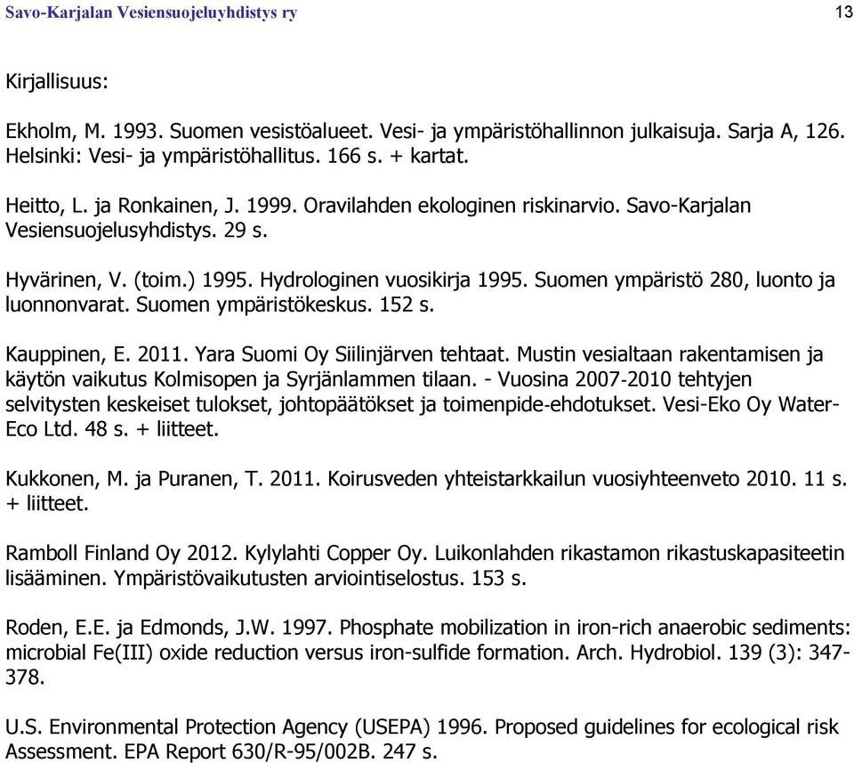 Suomen ympäristö 280, luonto ja luonnonvarat. Suomen ympäristökeskus. 152 s. Kauppinen, E. 2011. Yara Suomi Oy Siilinjärven tehtaat.