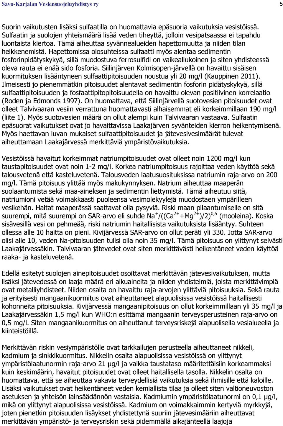 Hapettomissa olosuhteissa sulfaatti myös alentaa sedimentin fosforinpidätyskykyä, sillä muodostuva ferrosulfidi on vaikealiukoinen ja siten yhdisteessä oleva rauta ei enää sido fosforia.