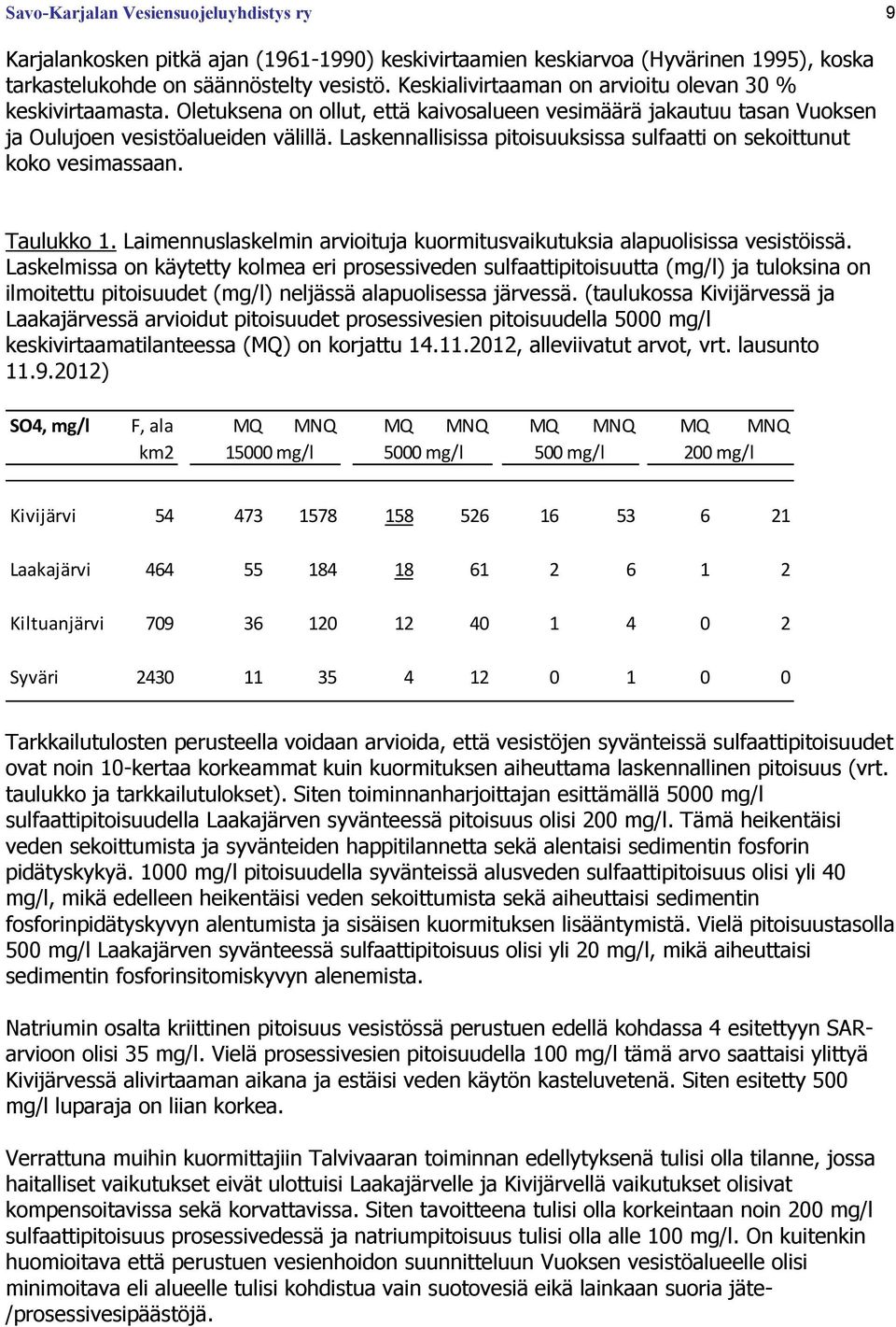 Laskennallisissa pitoisuuksissa sulfaatti on sekoittunut koko vesimassaan. Taulukko 1. Laimennuslaskelmin arvioituja kuormitusvaikutuksia alapuolisissa vesistöissä.