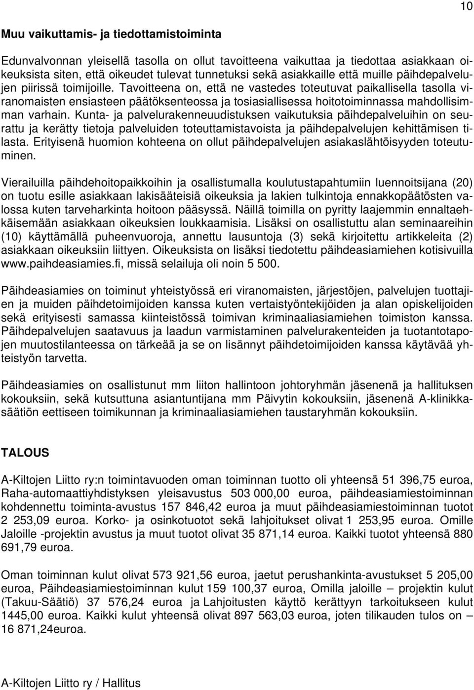 Tavoitteena on, että ne vastedes toteutuvat paikallisella tasolla viranomaisten ensiasteen päätöksenteossa ja tosiasiallisessa hoitotoiminnassa mahdollisimman varhain.