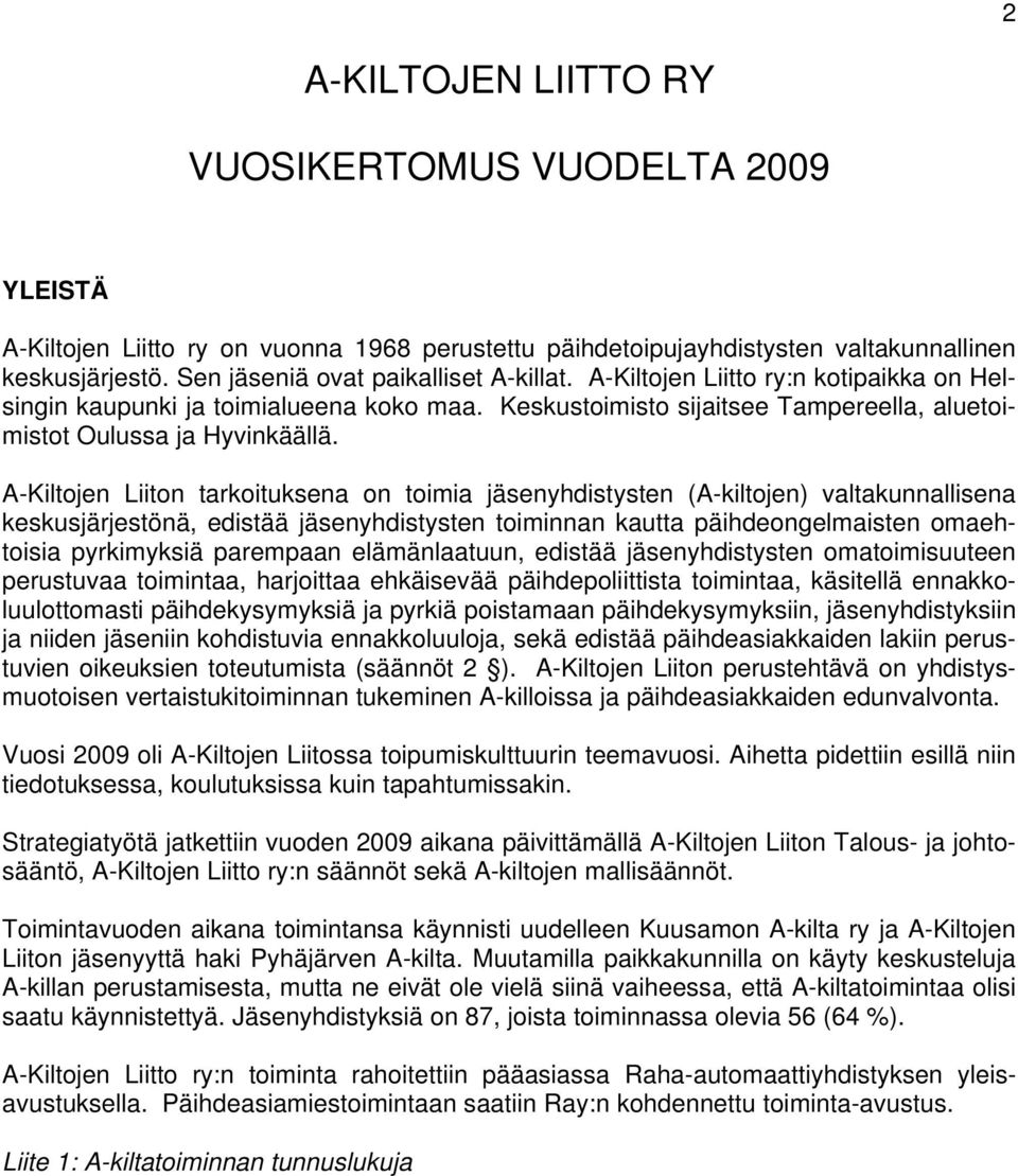 A-Kiltojen Liiton tarkoituksena on toimia jäsenyhdistysten (A-kiltojen) valtakunnallisena keskusjärjestönä, edistää jäsenyhdistysten toiminnan kautta päihdeongelmaisten omaehtoisia pyrkimyksiä