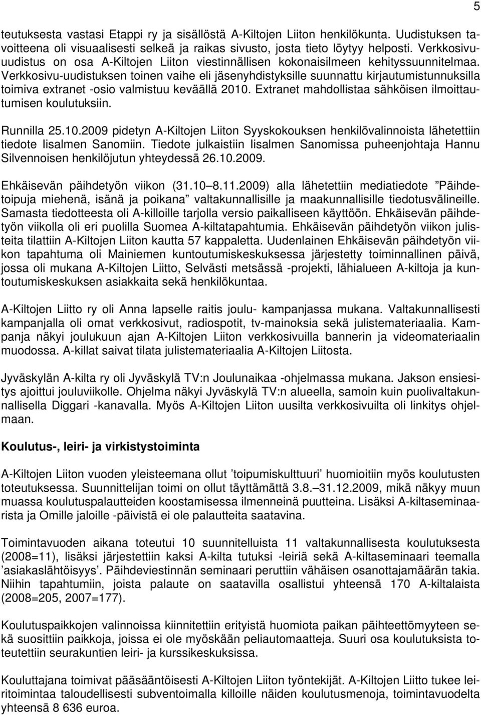 Verkkosivu-uudistuksen toinen vaihe eli jäsenyhdistyksille suunnattu kirjautumistunnuksilla toimiva extranet -osio valmistuu keväällä 2010.