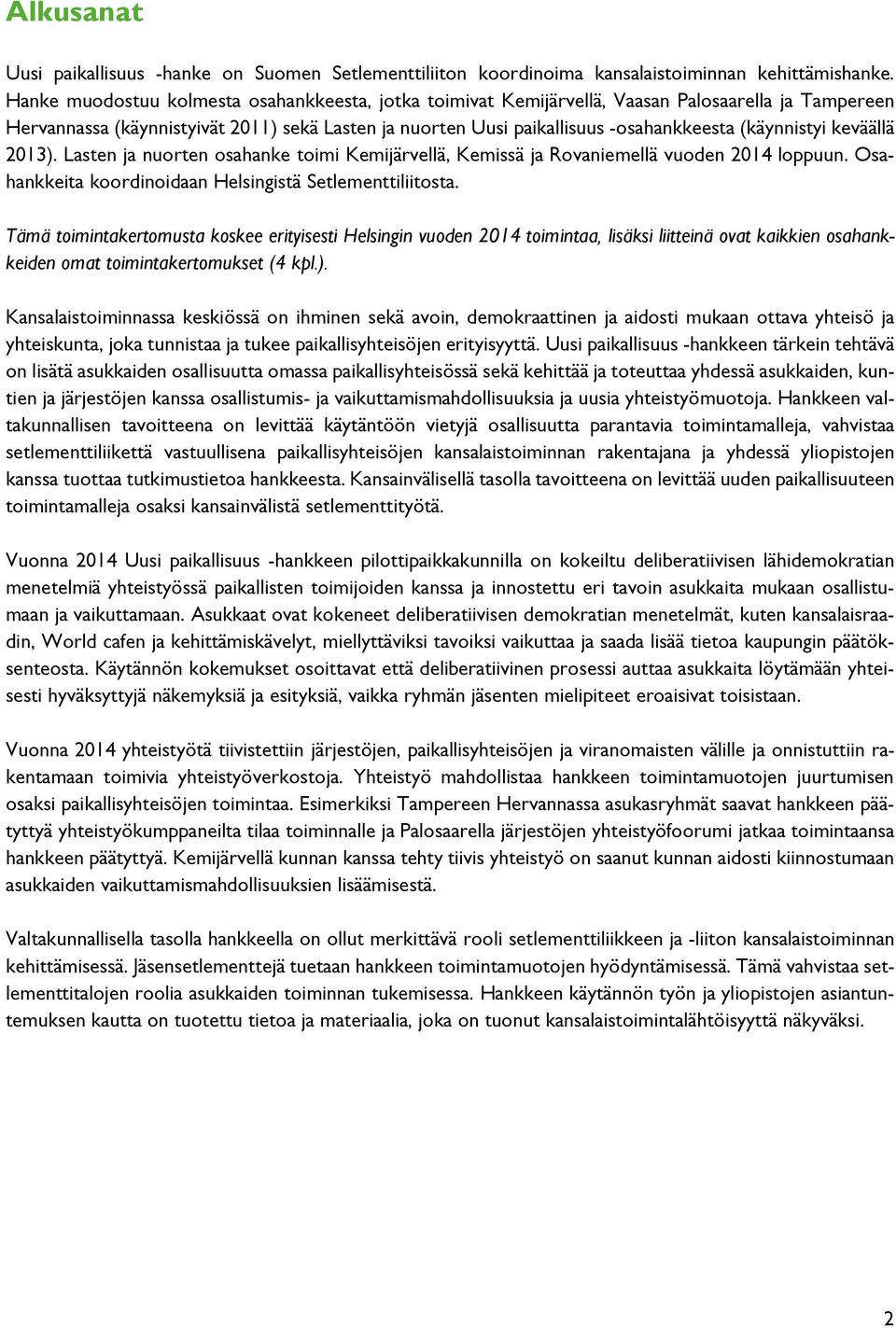 (käynnistyi keväällä 2013). Lasten ja nuorten osahanke toimi Kemijärvellä, Kemissä ja Rovaniemellä vuoden 2014 loppuun. Osahankkeita koordinoidaan Helsingistä Setlementtiliitosta.