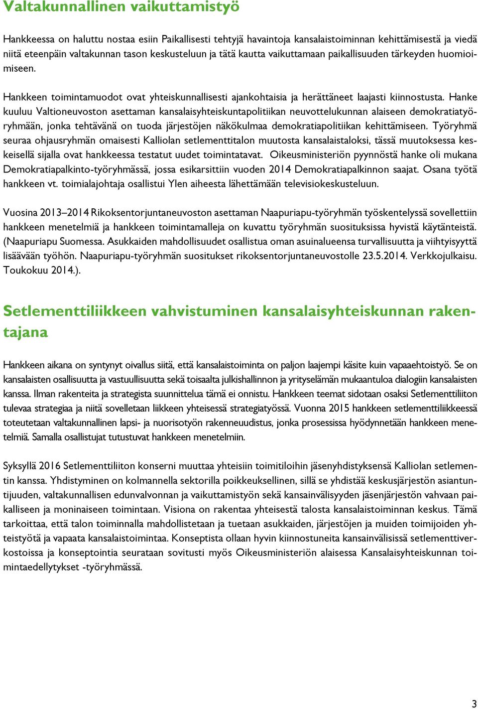Hanke kuuluu Valtioneuvoston asettaman kansalaisyhteiskuntapolitiikan neuvottelukunnan alaiseen demokratiatyöryhmään, jonka tehtävänä on tuoda järjestöjen näkökulmaa demokratiapolitiikan
