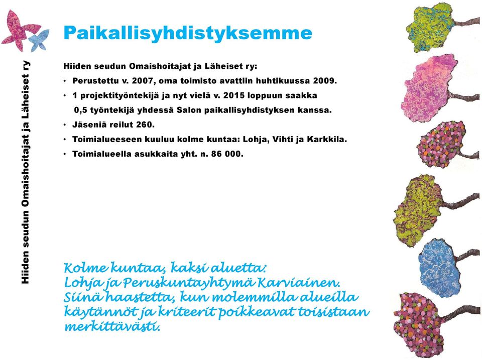Jäseniä reilut 260. Toimialueeseen kuuluu kolme kuntaa: Lohja, Vihti ja Karkkila. Toimialueella asukkaita yht. n. 86 000.