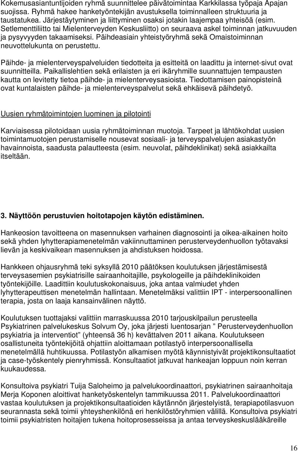 Päihdeasiain yhteistyöryhmä sekä Omaistoiminnan neuvottelukunta on perustettu. Päihde- ja mielenterveyspalveluiden tiedotteita ja esitteitä on laadittu ja internet-sivut ovat suunnitteilla.