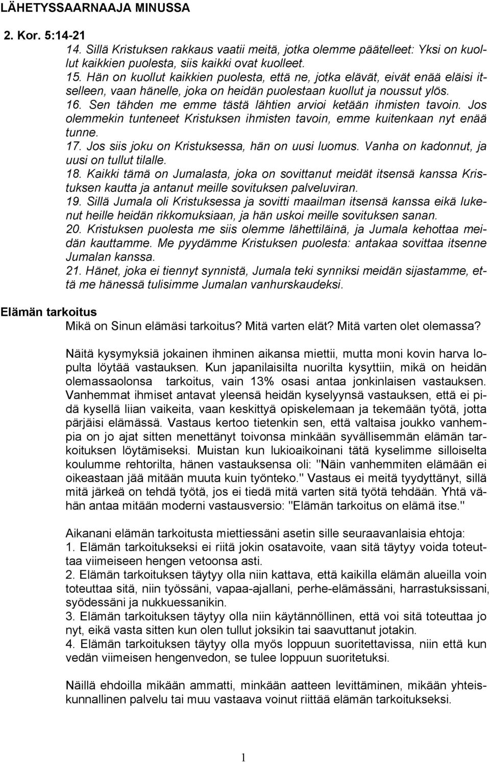Sen tähden me emme tästä lähtien arvioi ketään ihmisten tavoin. Jos olemmekin tunteneet Kristuksen ihmisten tavoin, emme kuitenkaan nyt enää tunne. 17.