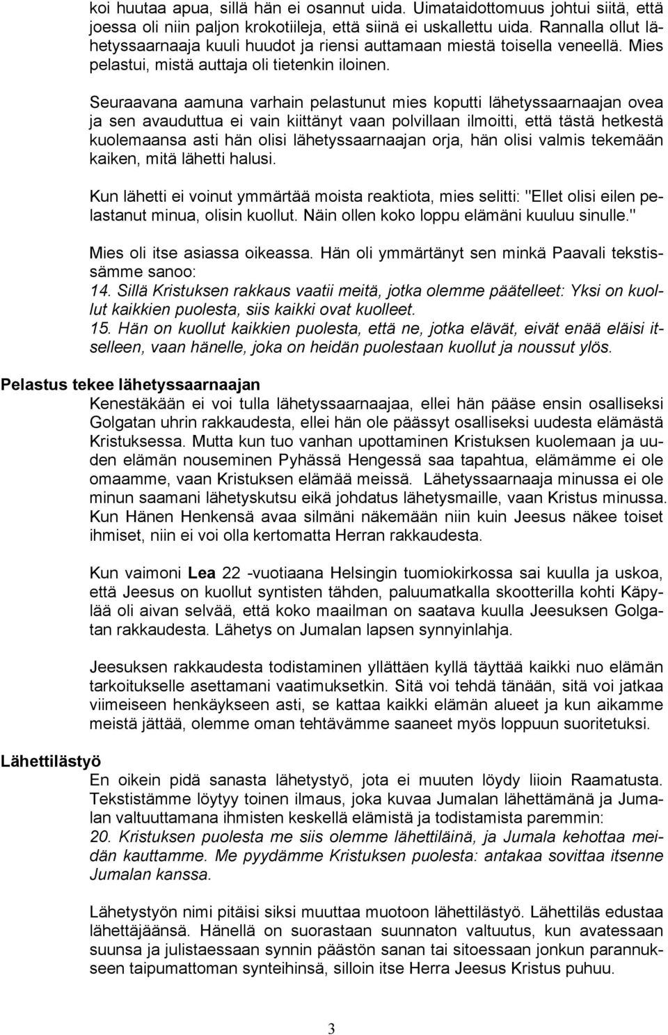 Seuraavana aamuna varhain pelastunut mies koputti lähetyssaarnaajan ovea ja sen avauduttua ei vain kiittänyt vaan polvillaan ilmoitti, että tästä hetkestä kuolemaansa asti hän olisi lähetyssaarnaajan