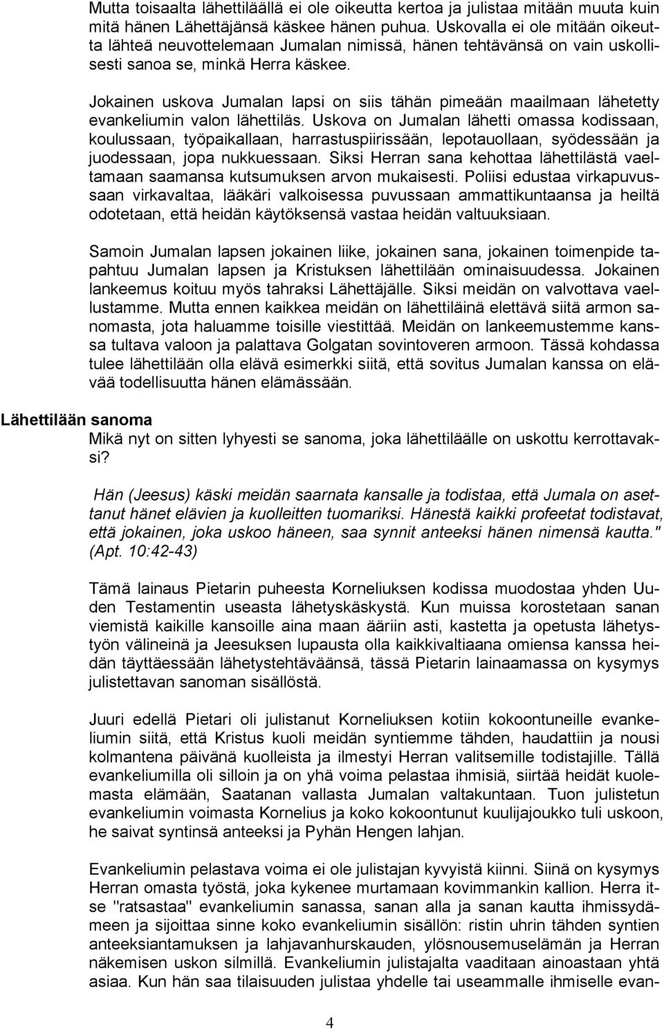 Jokainen uskova Jumalan lapsi on siis tähän pimeään maailmaan lähetetty evankeliumin valon lähettiläs.