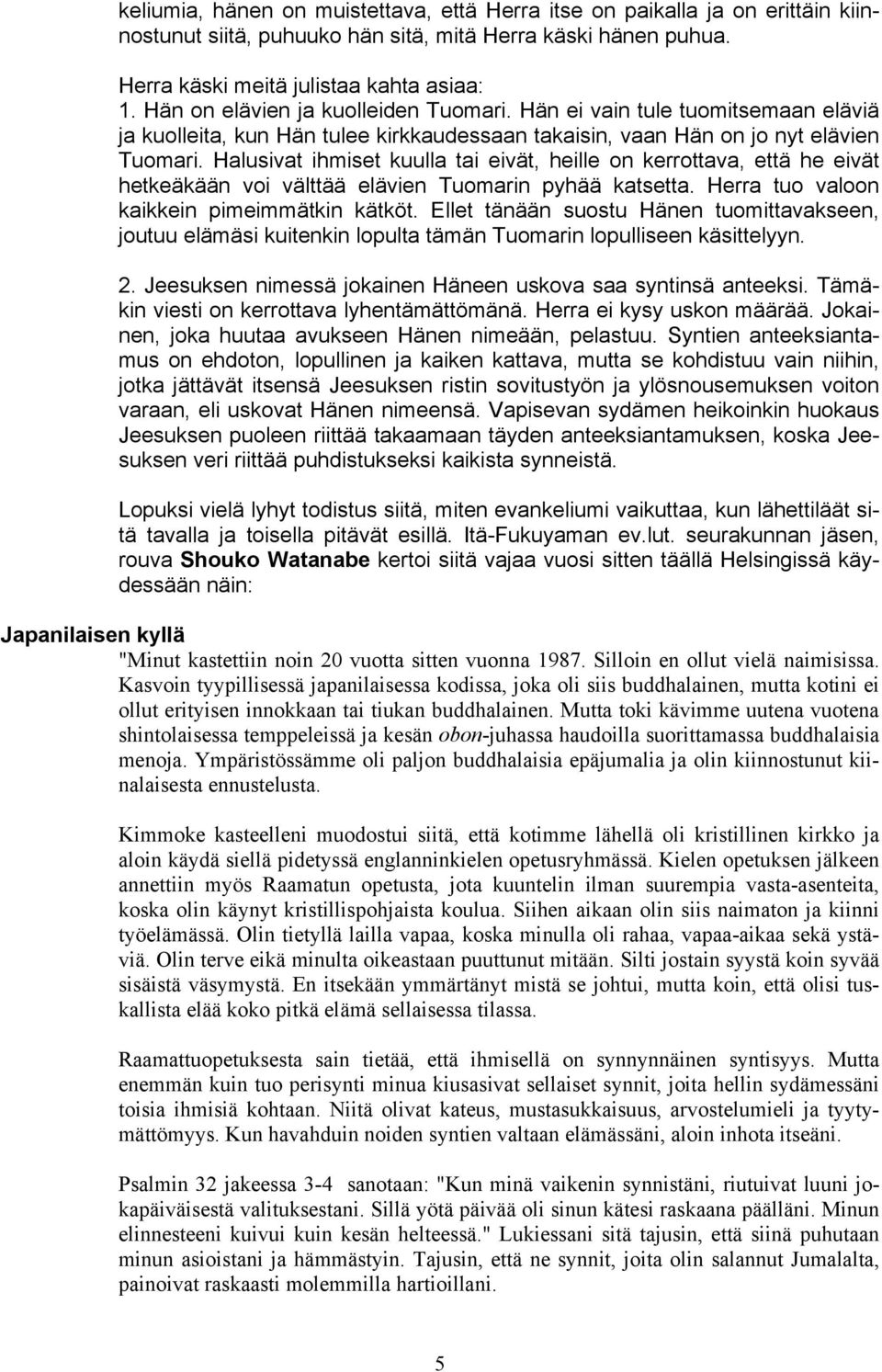 Halusivat ihmiset kuulla tai eivät, heille on kerrottava, että he eivät hetkeäkään voi välttää elävien Tuomarin pyhää katsetta. Herra tuo valoon kaikkein pimeimmätkin kätköt.