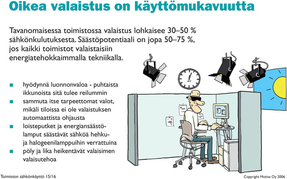 hyödynnä luonnonvaloa - puhtaista ikkunoista sitä tulee reilummin sammuta itse tarpeettomat valot, mikäli tiloissa ei ole valaistuksen