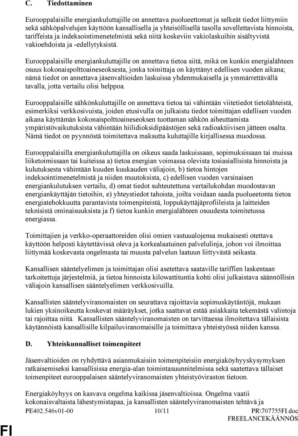 Eurooppalaisille energiankuluttajille on annettava tietoa siitä, mikä on kunkin energialähteen osuus kokonaispolttoaineseoksesta, jonka toimittaja on käyttänyt edellisen vuoden aikana; nämä tiedot on
