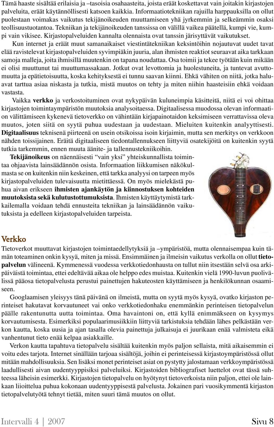 Tekniikan ja tekijänoikeuden tanssissa on välillä vaikea päätellä, kumpi vie, kumpi vain vikisee. Kirjastopalveluiden kannalta olennaista ovat tanssin järisyttävät vaikutukset.