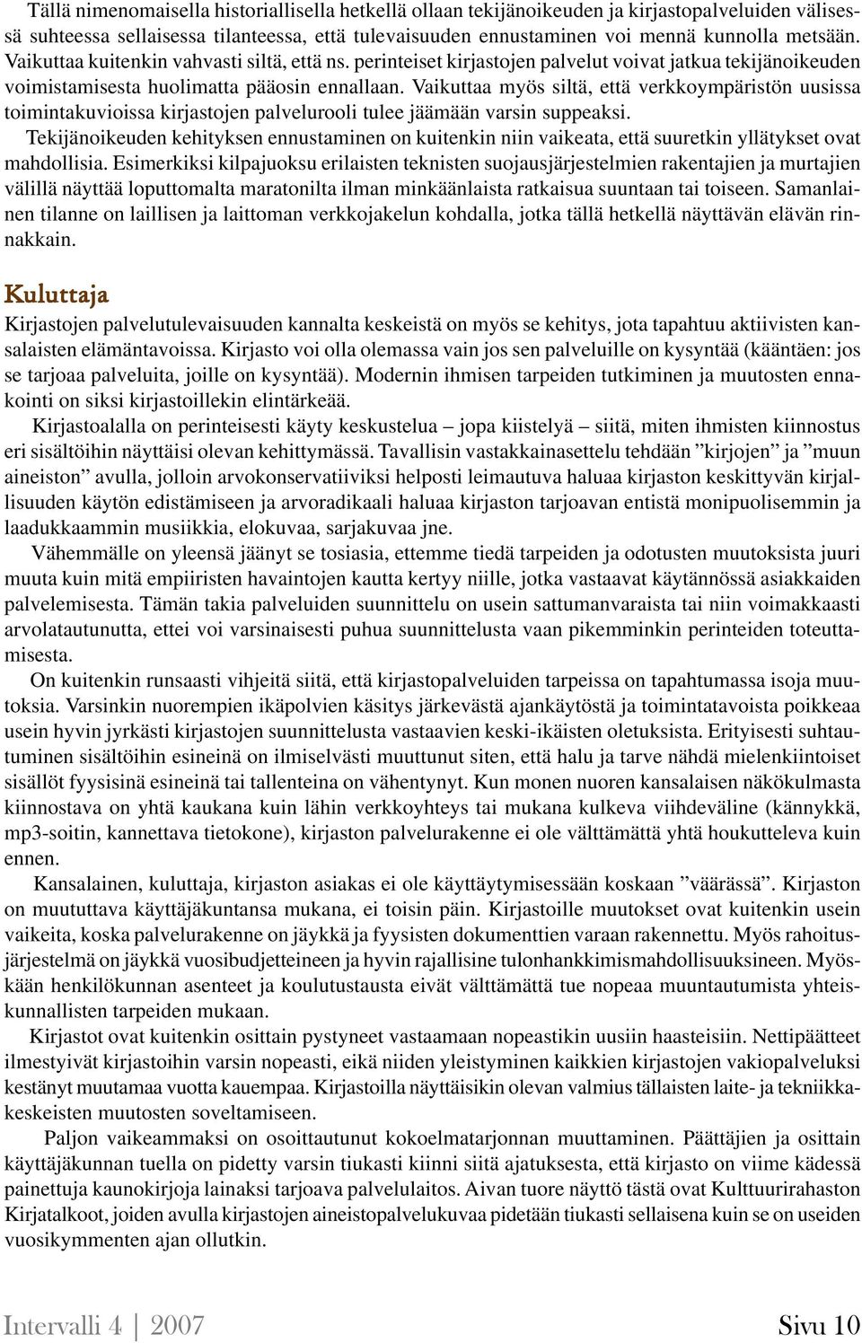 Vaikuttaa myös siltä, että verkkoympäristön uusissa toimintakuvioissa kirjastojen palvelurooli tulee jäämään varsin suppeaksi.