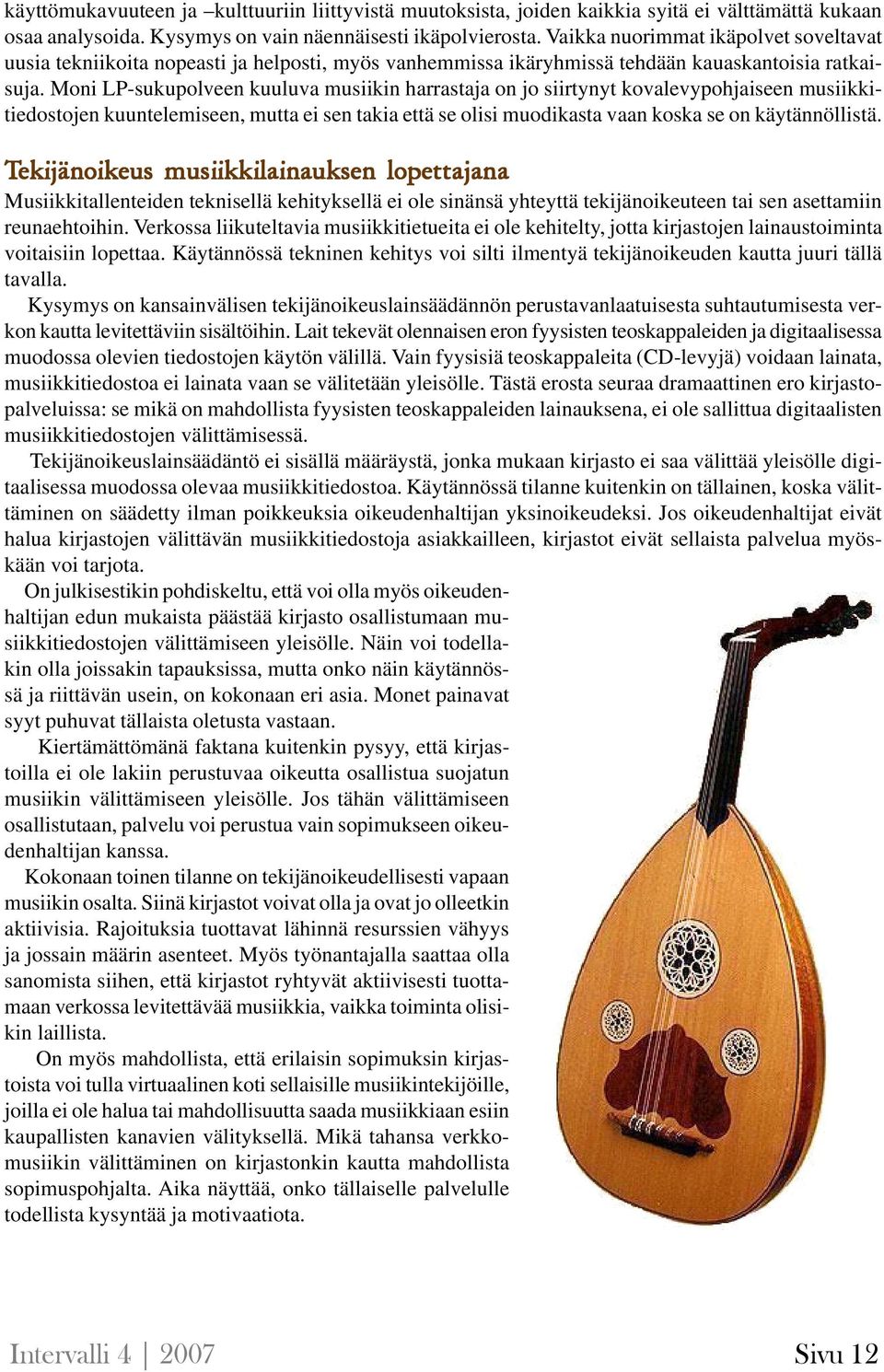 Moni LP-sukupolveen kuuluva musiikin harrastaja on jo siirtynyt kovalevypohjaiseen musiikkitiedostojen kuuntelemiseen, mutta ei sen takia että se olisi muodikasta vaan koska se on käytännöllistä.