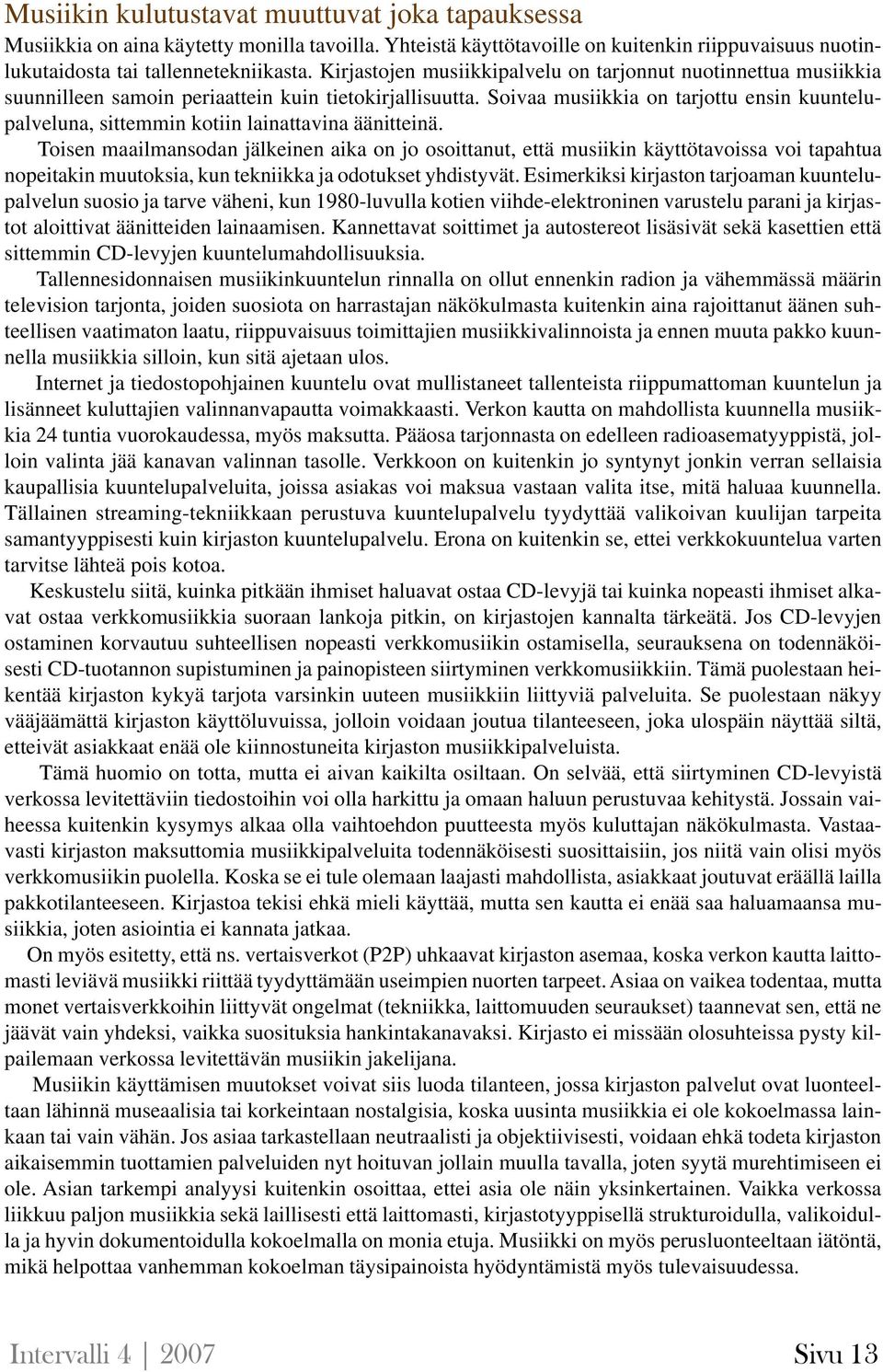 Soivaa musiikkia on tarjottu ensin kuuntelupalveluna, sittemmin kotiin lainattavina äänitteinä.