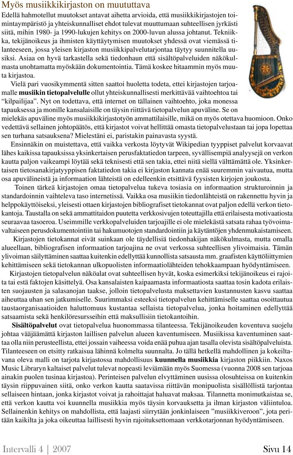 Tekniikka, tekijänoikeus ja ihmisten käyttäytymisen muutokset yhdessä ovat viemässä tilanteeseen, jossa yleisen kirjaston musiikkipalvelutarjontaa täytyy suunnitella uusiksi.