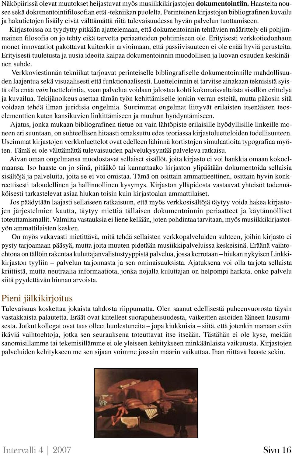 Kirjastoissa on tyydytty pitkään ajattelemaan, että dokumentoinnin tehtävien määrittely eli pohjimmainen filosofia on jo tehty eikä tarvetta periaatteiden pohtimiseen ole.