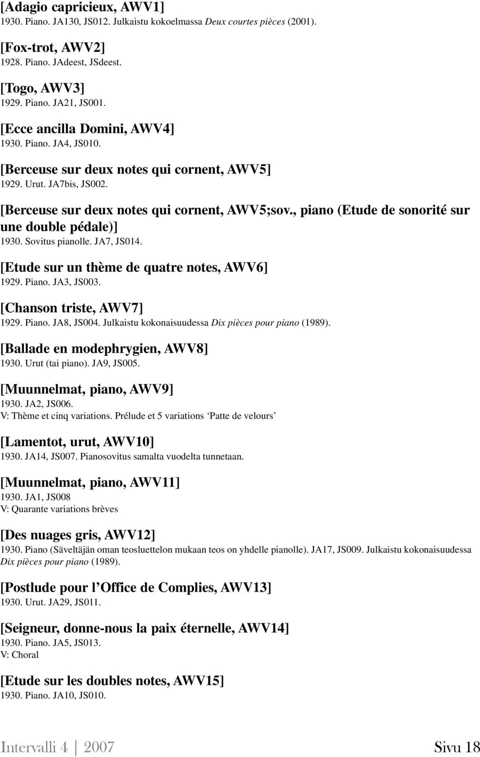 , piano (Etude de sonorité sur une double pédale)] 1930. Sovitus pianolle. JA7, JS014. [Etude sur un thème de quatre notes, AWV6] 1929. Piano. JA3, JS003. [Chanson triste, AWV7] 1929. Piano. JA8, JS004.