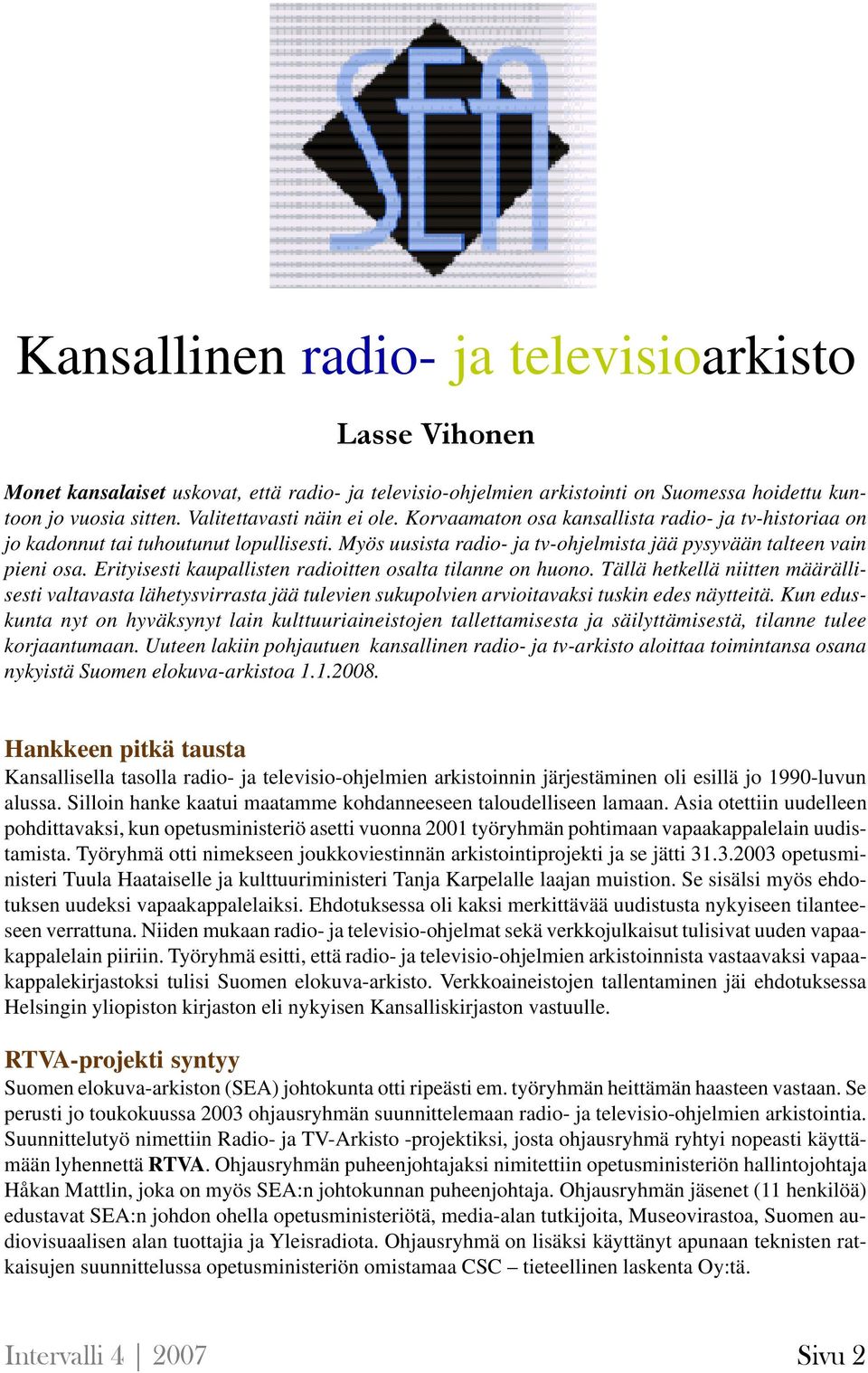 Erityisesti kaupallisten radioitten osalta tilanne on huono. Tällä hetkellä niitten määrällisesti valtavasta lähetysvirrasta jää tulevien sukupolvien arvioitavaksi tuskin edes näytteitä.