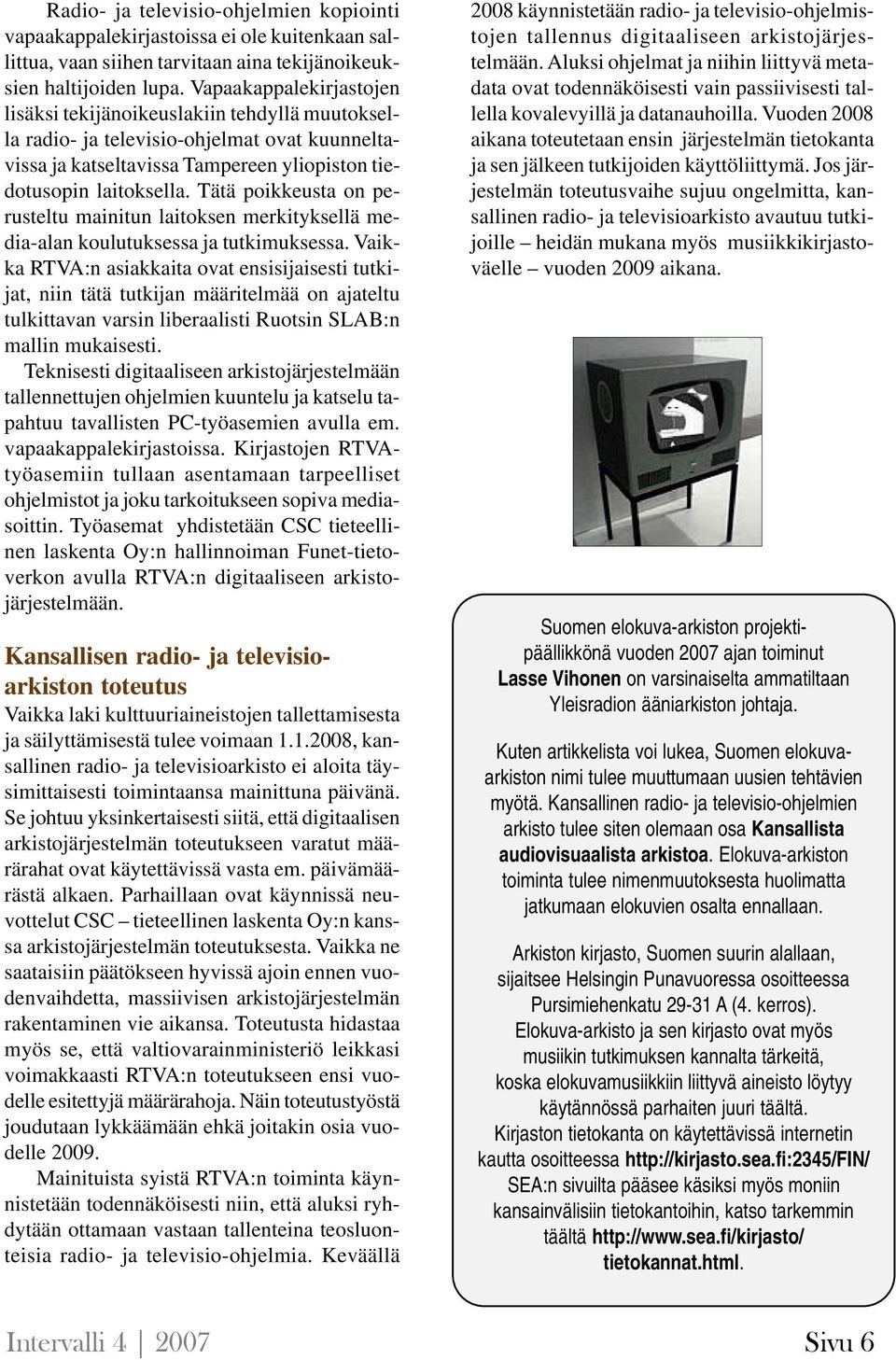 Tätä poikkeusta on perusteltu mainitun laitoksen merkityksellä media-alan koulutuksessa ja tutkimuksessa.