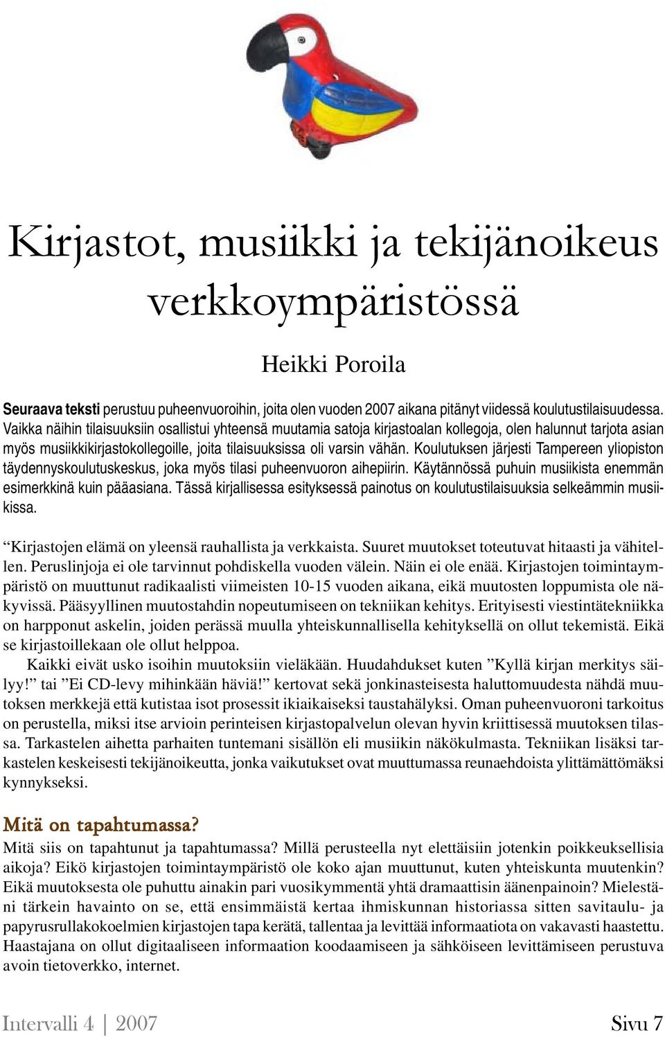 Koulutuksen järjesti Tampereen yliopiston täydennyskoulutuskeskus, joka myös tilasi puheenvuoron aihepiirin. Käytännössä puhuin musiikista enemmän esimerkkinä kuin pääasiana.