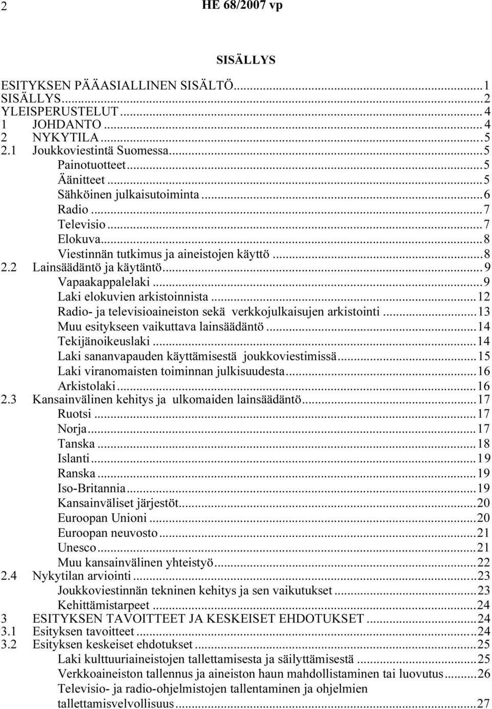 ..12 Radio- ja televisioaineiston sekä verkkojulkaisujen arkistointi...13 Muu esitykseen vaikuttava lainsäädäntö...14 Tekijänoikeuslaki...14 Laki sananvapauden käyttämisestä joukkoviestimissä.